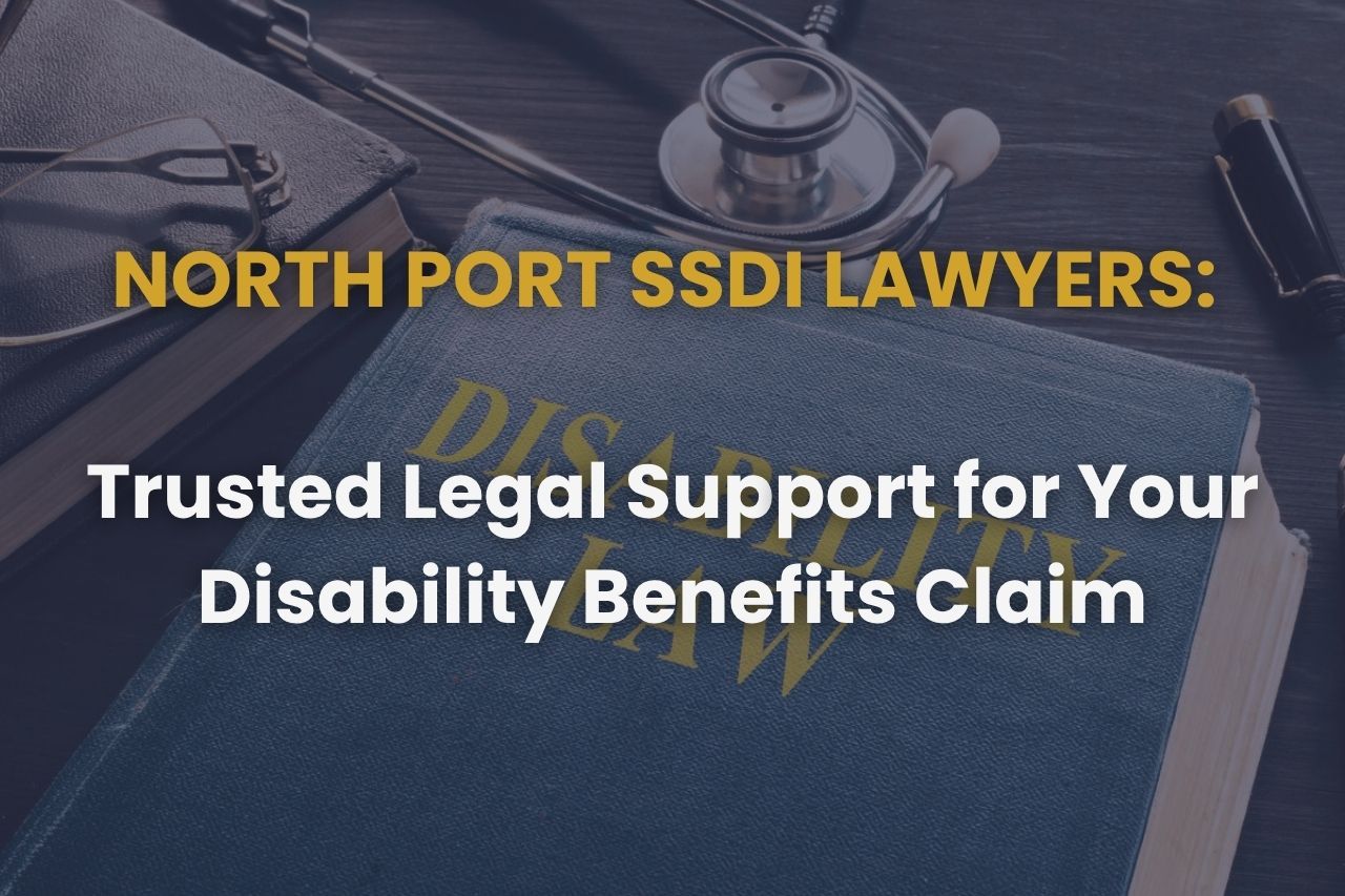 North Port SSDI Lawyers: Trusted Legal Support for Your Disability Benefits Claim