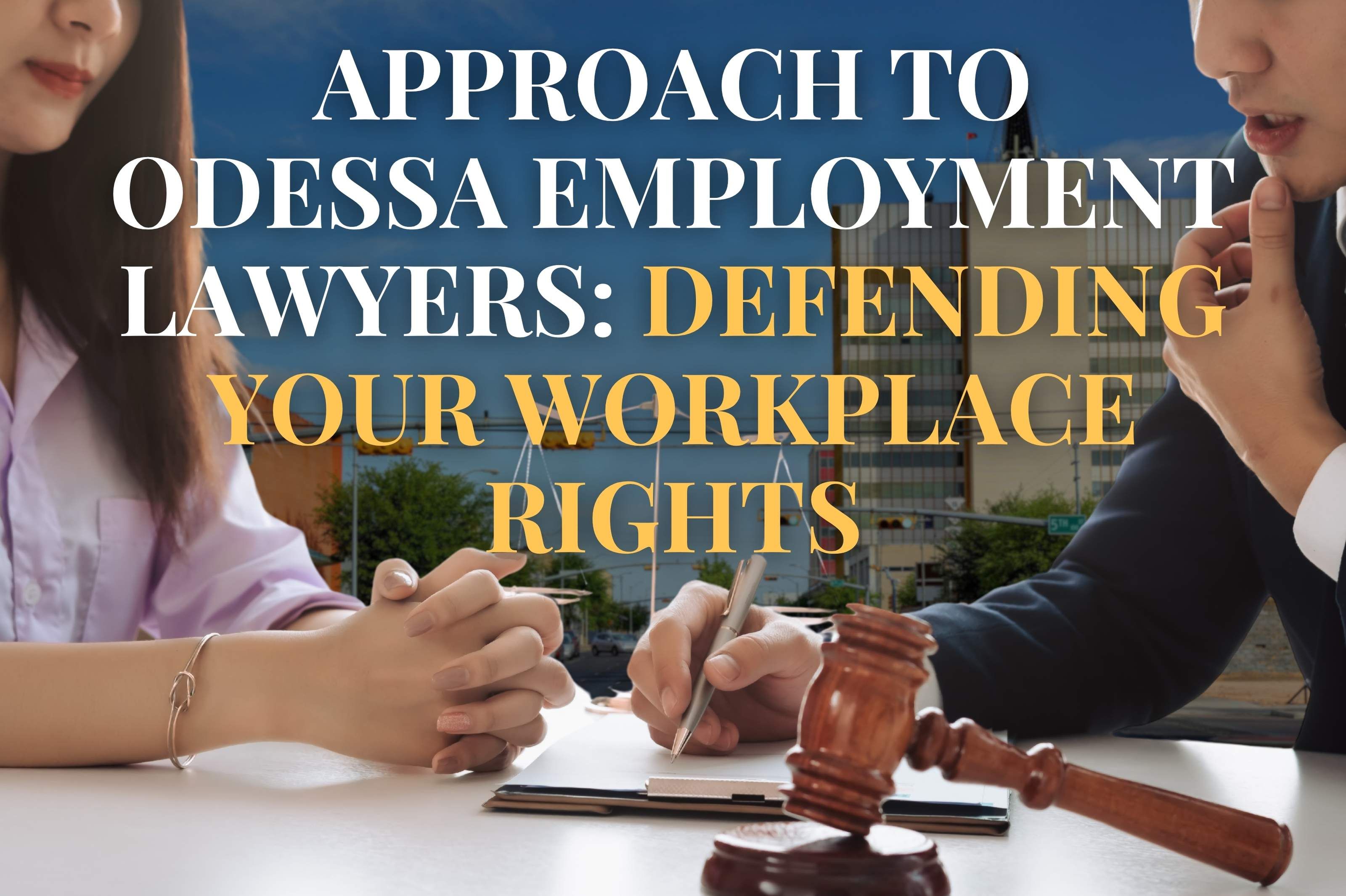 Approach to Odessa Employment Lawyers: Defending Your Workplace Rights