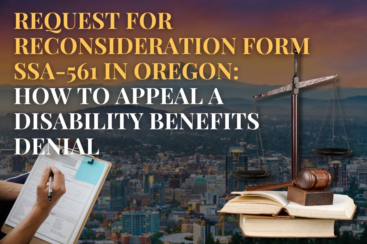 Request for Reconsideration Form SSA-561 in Oregon: How to Appeal a Disability Benefits Denial