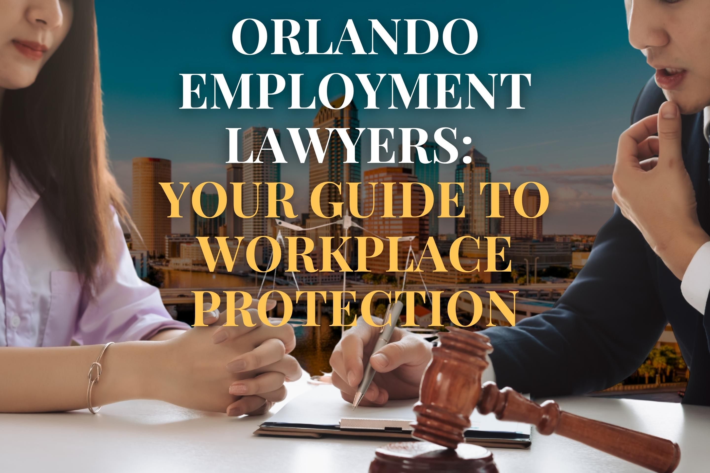 Orlando Employment Lawyers: Your Guide to Workplace Protection