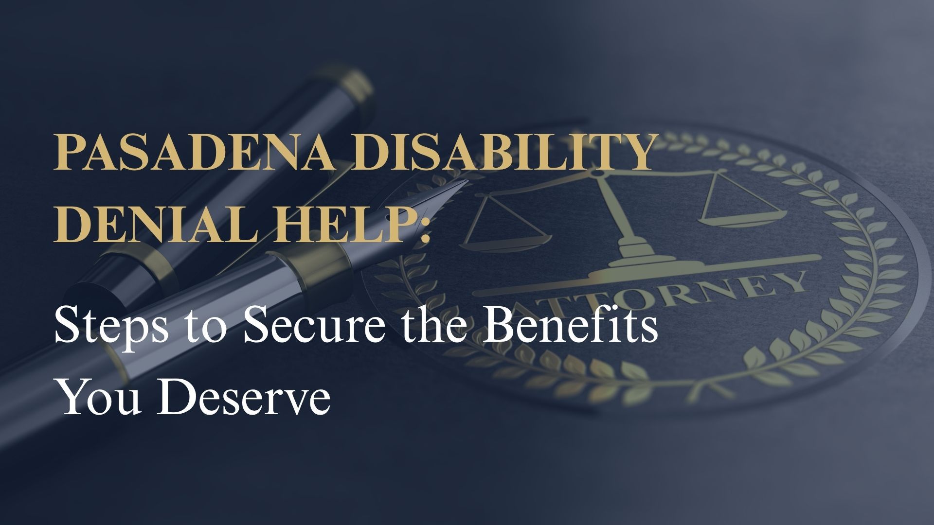 Pasadena Disability Denial Help: Steps to Secure the Benefits You Deserve