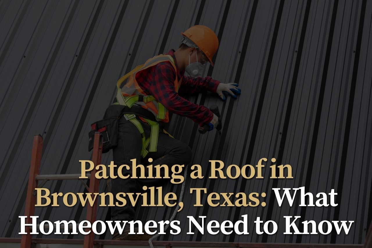 Patching a Roof in Brownsville, Texas: What Homeowners Need to Know