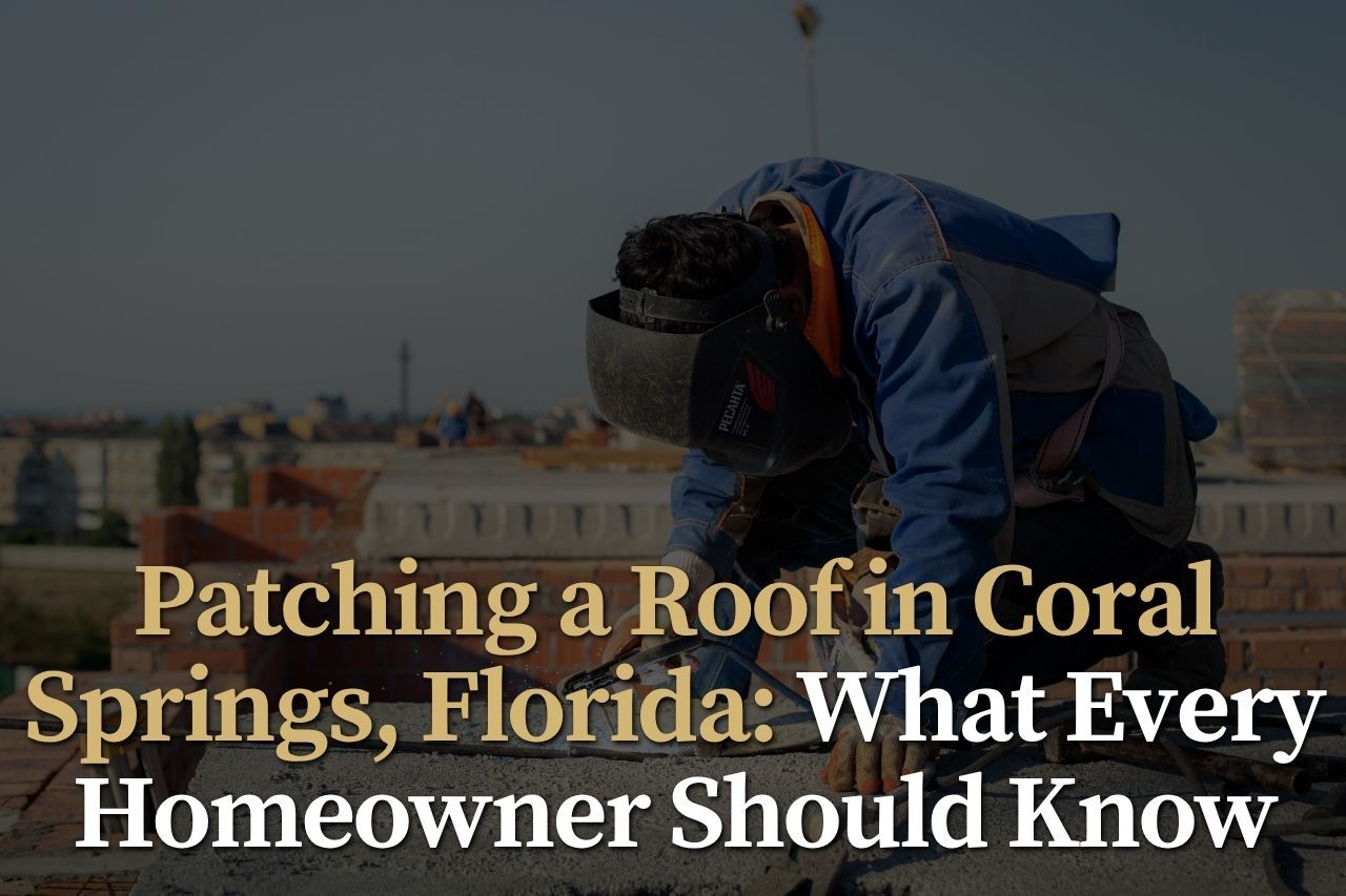 Patching a Roof in Coral Springs, Florida: What Every Homeowner Should Know