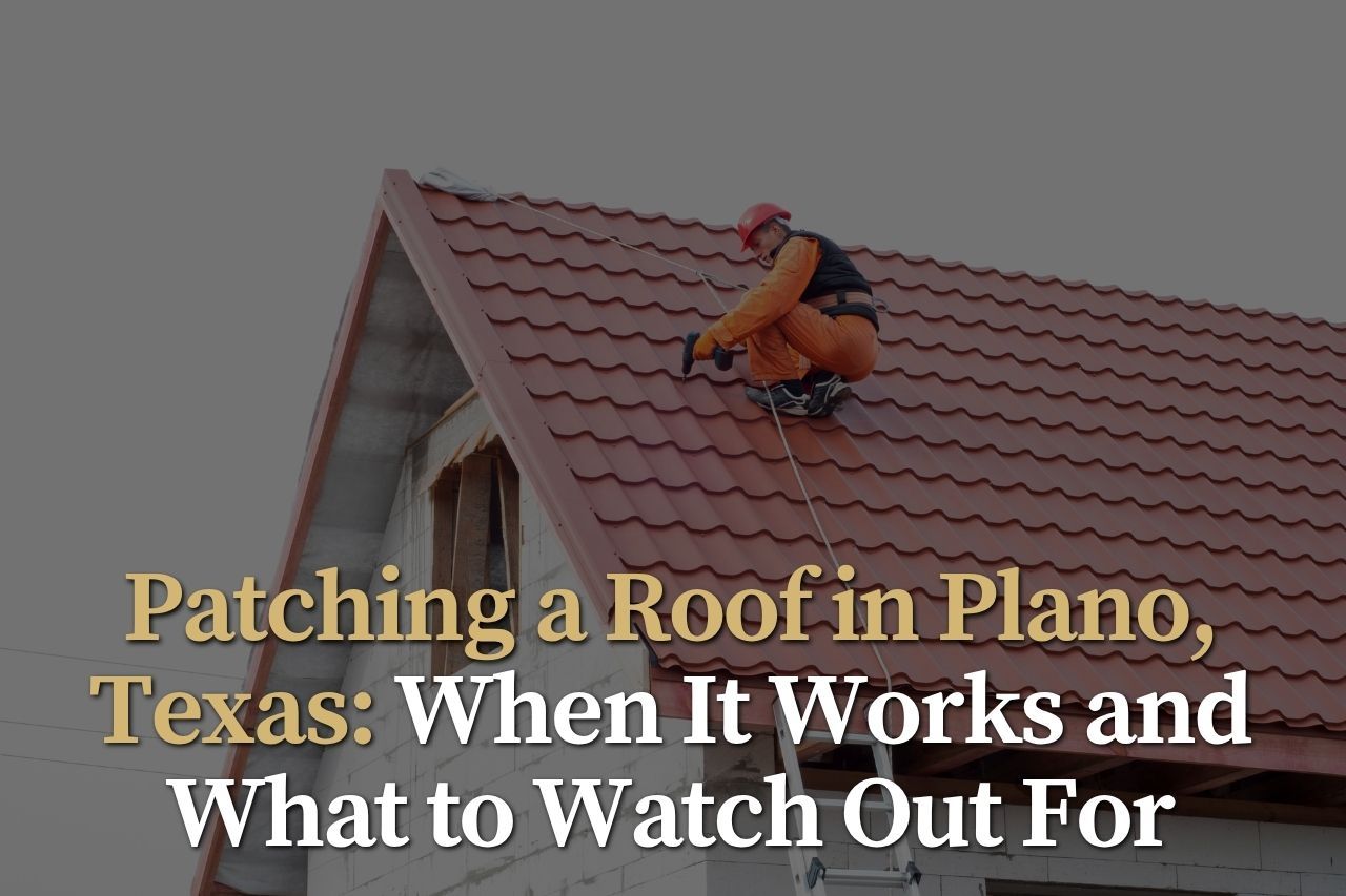 Patching a Roof in Plano, Texas: When It Works and What to Watch Out For