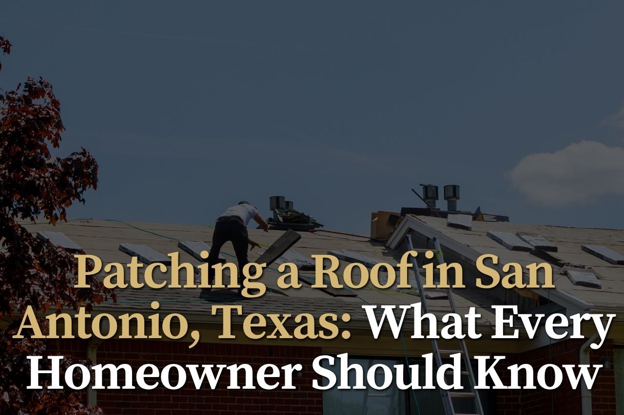 Patching a Roof in San Antonio, Texas: What Every Homeowner Should Know