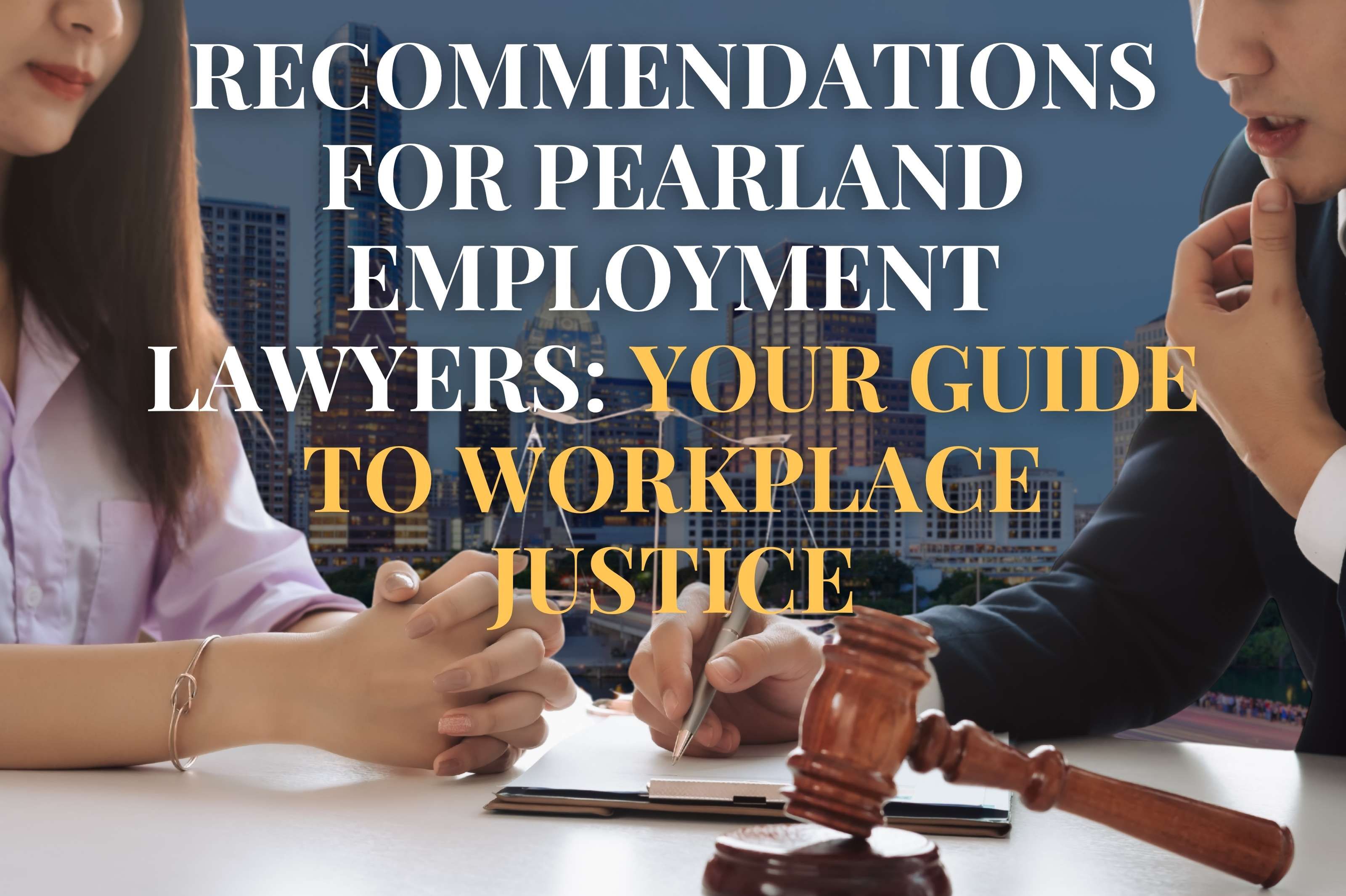 Recommendations for Pearland Employment Lawyers: Your Guide to Workplace Justice