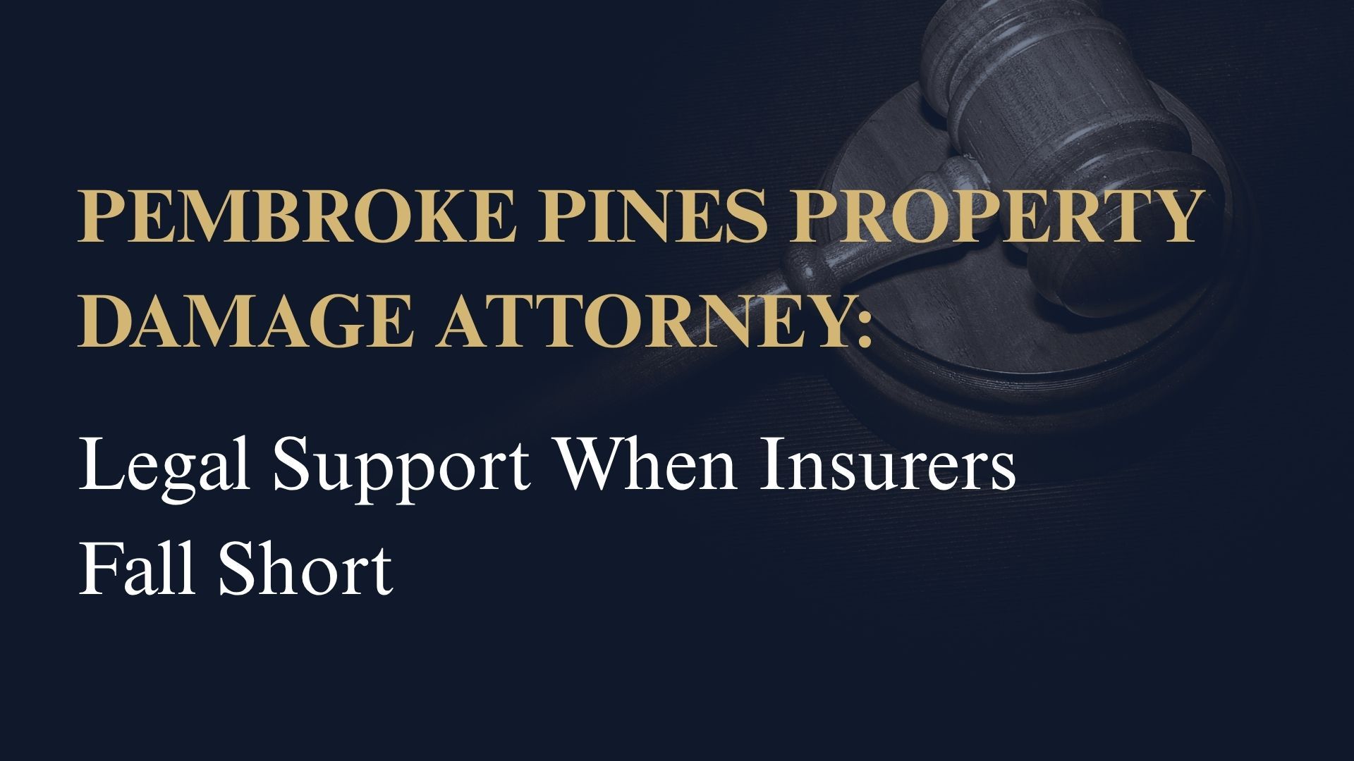 Pembroke Pines Property Damage Attorney – Legal Support When Insurers Fall Short