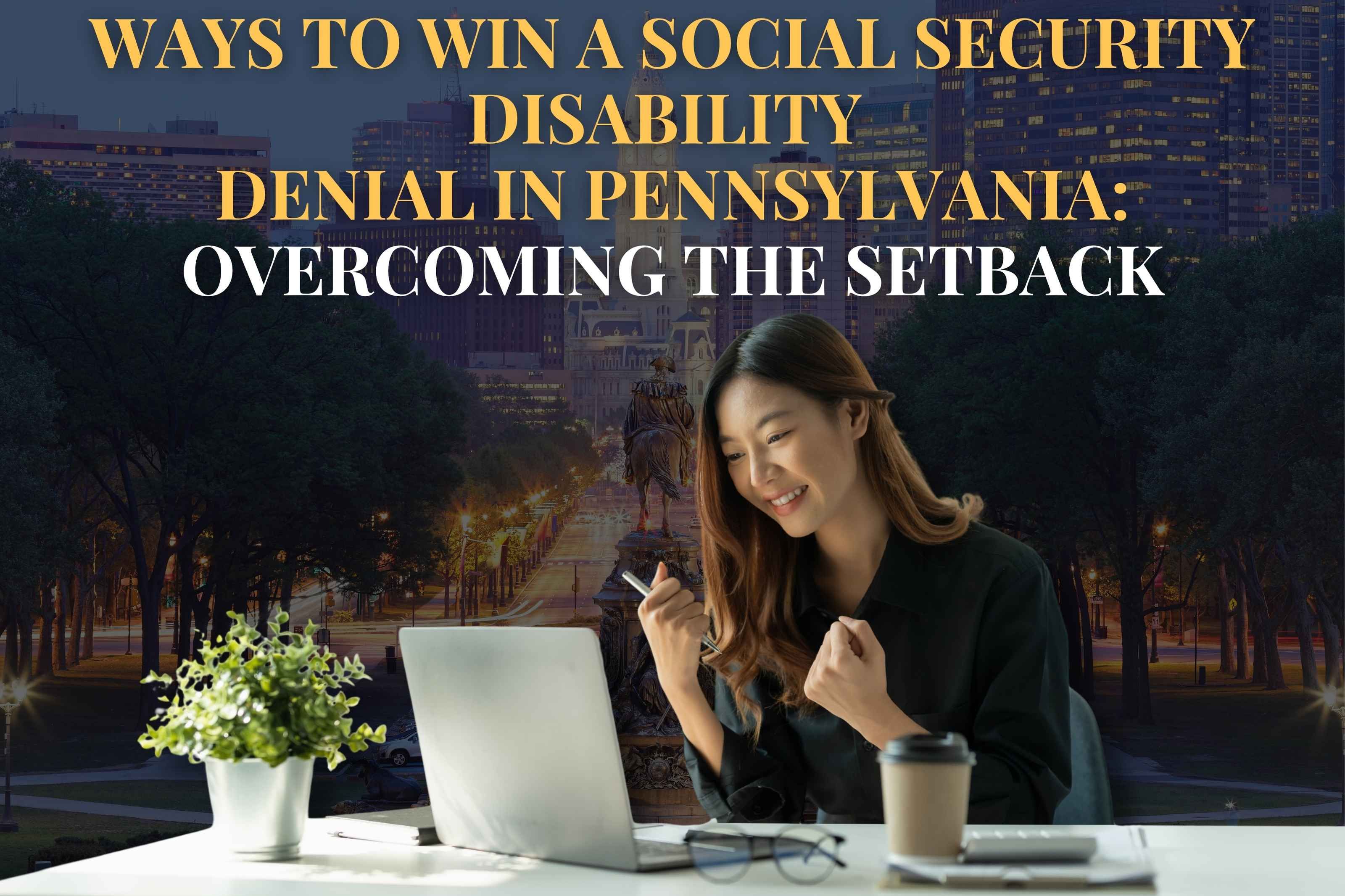 Ways to Win a Social Security Disability Denial in Pennsylvania: Overcoming the Setback