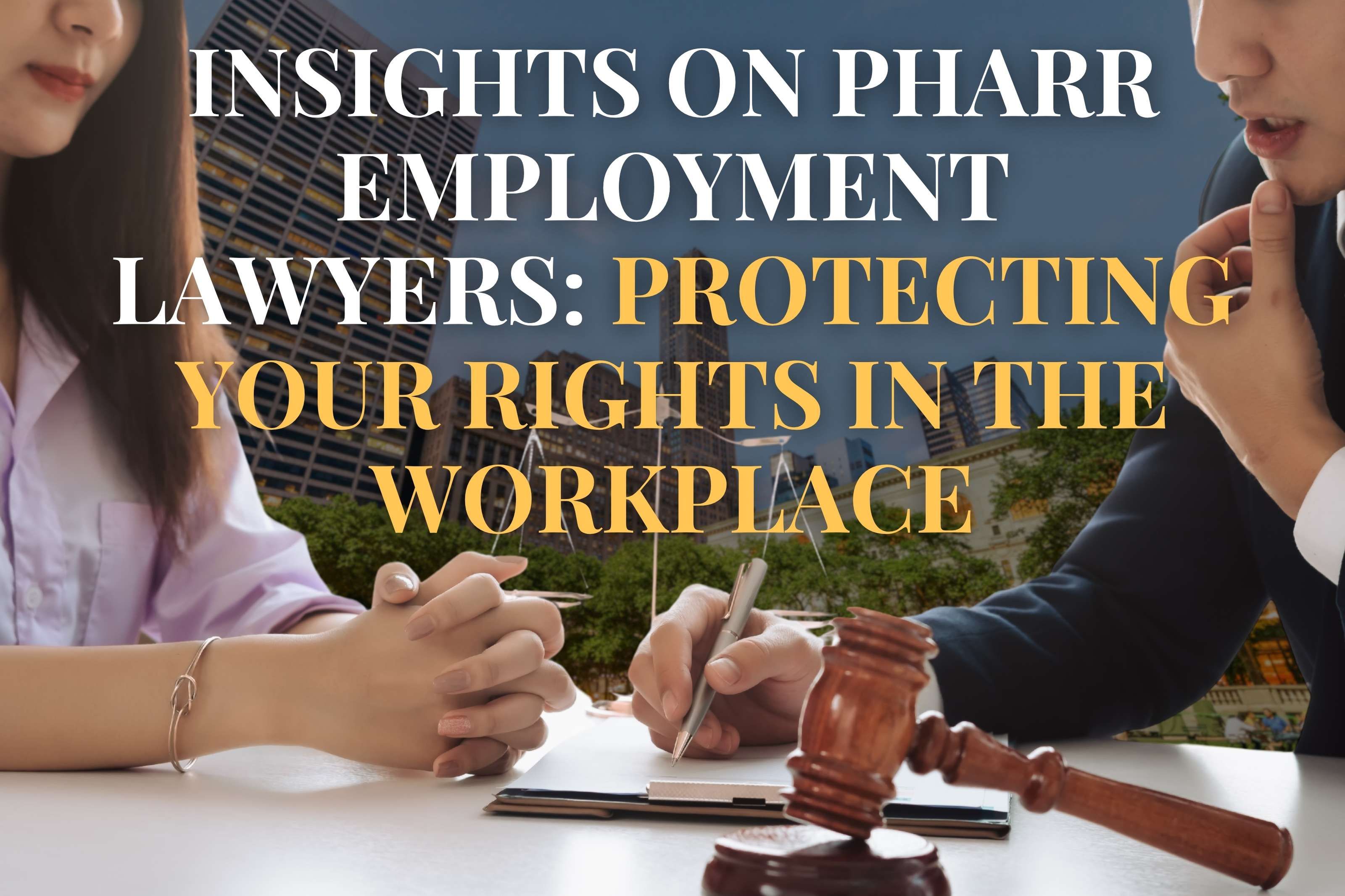 Insights on Pharr Employment Lawyers: Protecting Your Rights in the Workplace