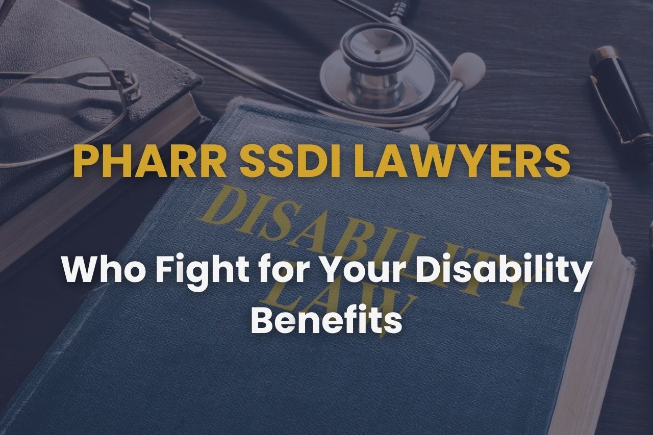 Pharr SSDI Lawyers Who Fight for Your Disability Benefits