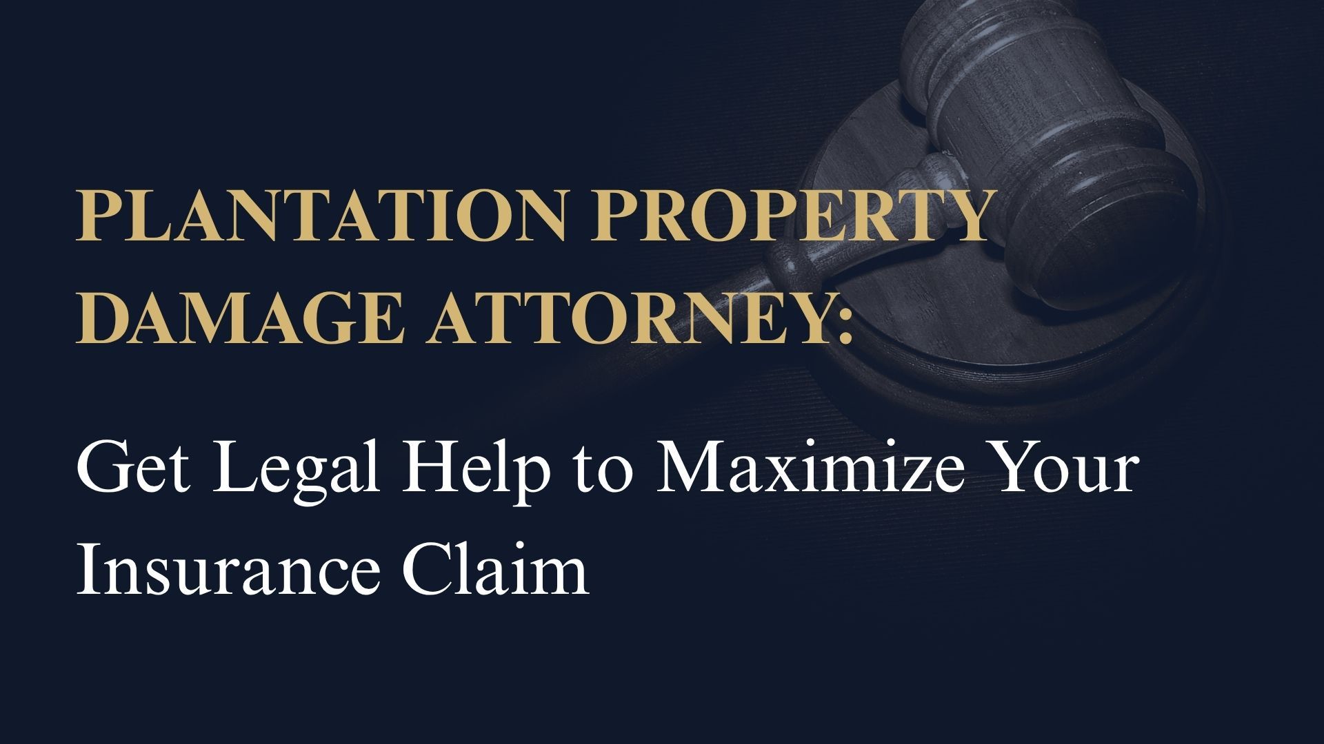 Plantation Property Damage Attorney: Get Legal Help to Maximize Your Insurance Claim