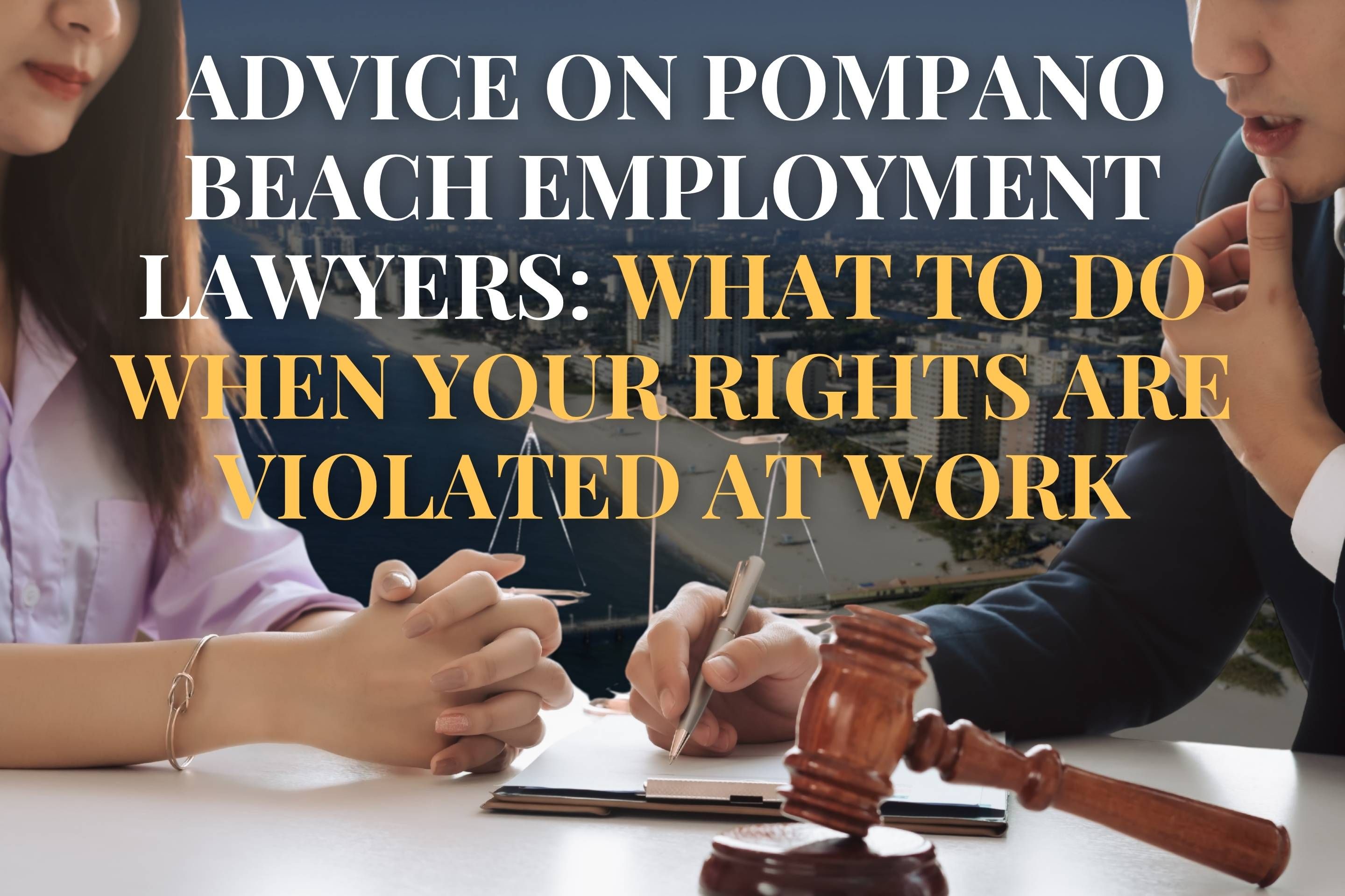 Advice on Pompano Beach Employment Lawyers: What to Do When Your Rights Are Violated at Work
