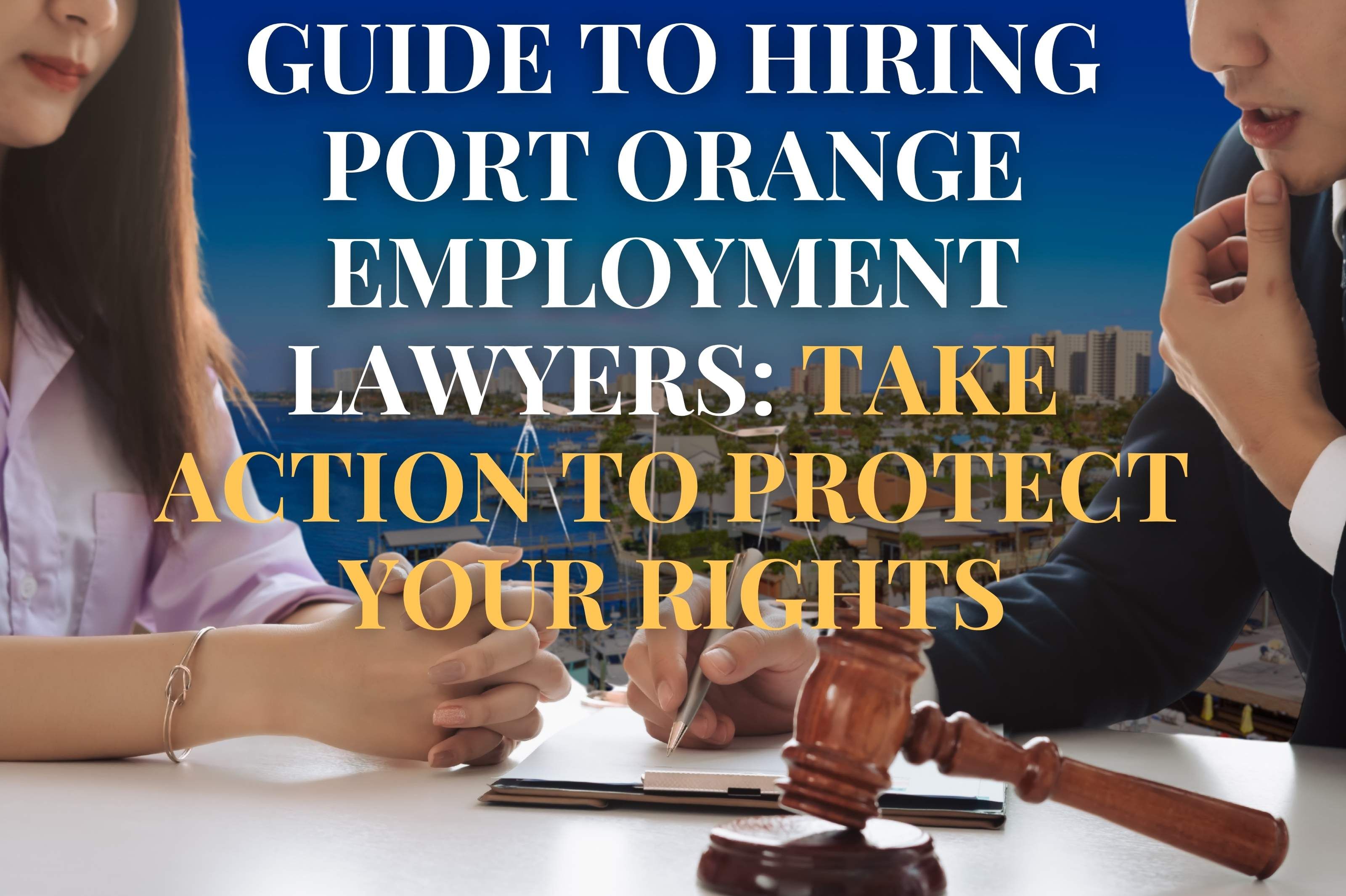Guide to Hiring Port Orange Employment Lawyers: Take Action to Protect Your Rights