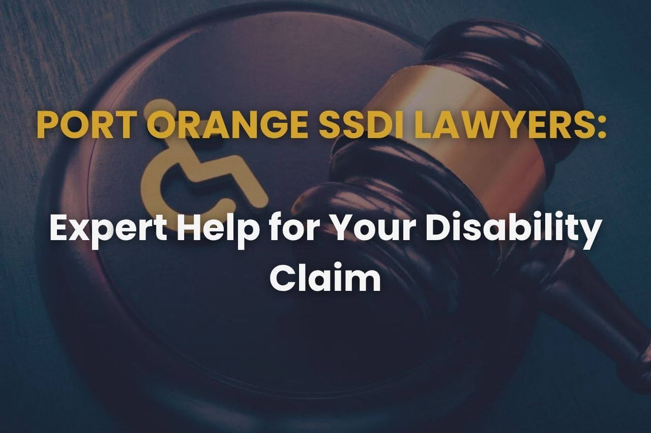 Port Orange SSDI Lawyers – Expert Help for Your Disability Claim