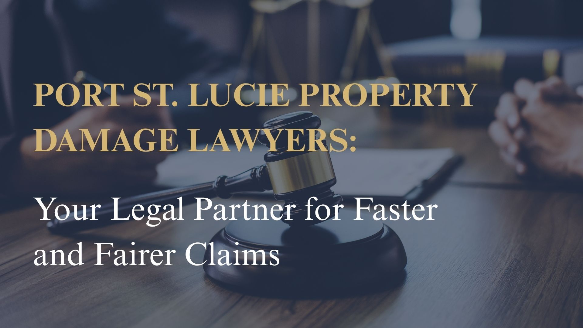 Port St. Lucie Property Damage Lawyers: Your Legal Partner for Faster and Fairer Claims