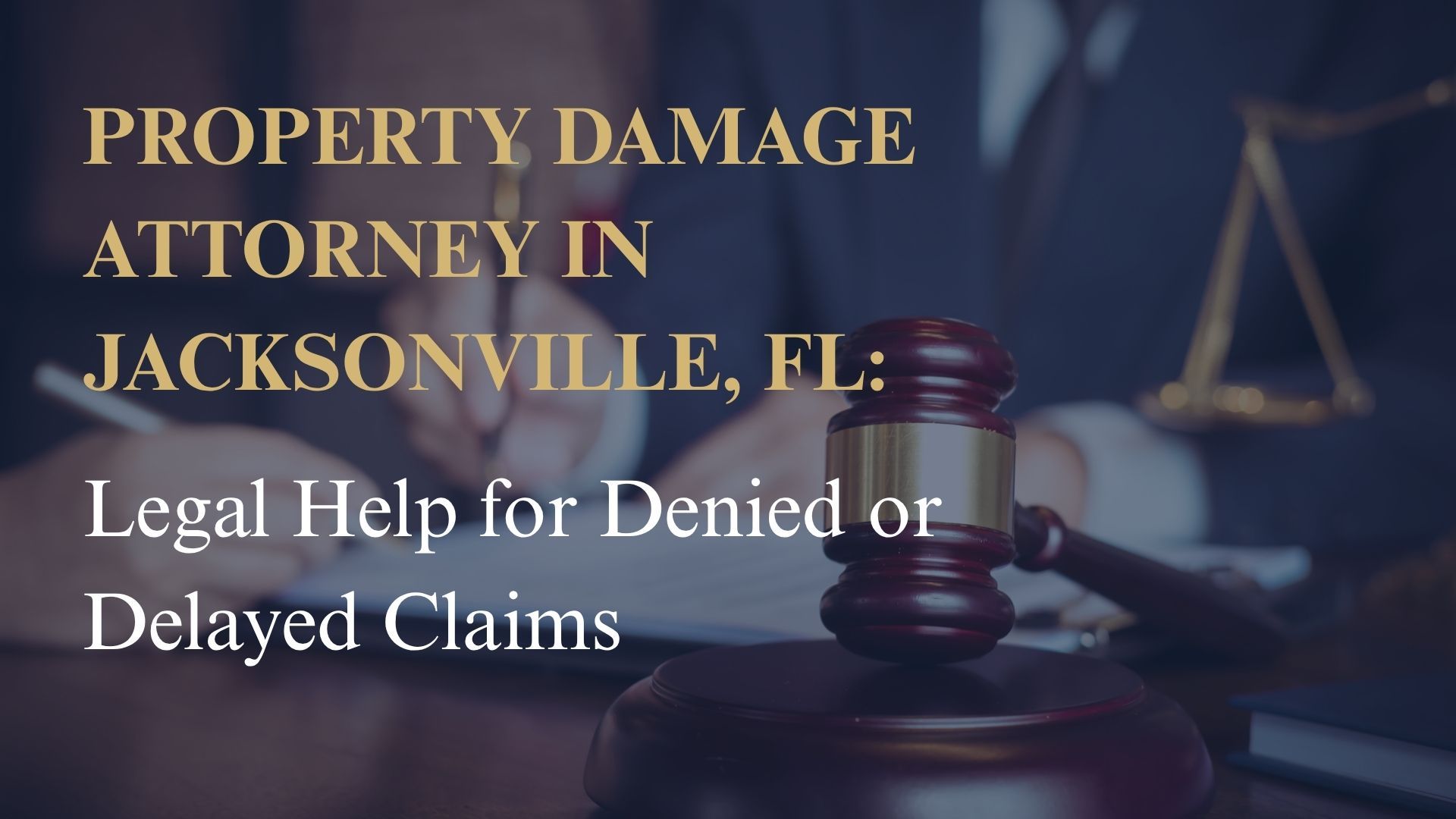 Property Damage Attorney in Jacksonville, FL – Legal Help for Denied or Delayed Claims