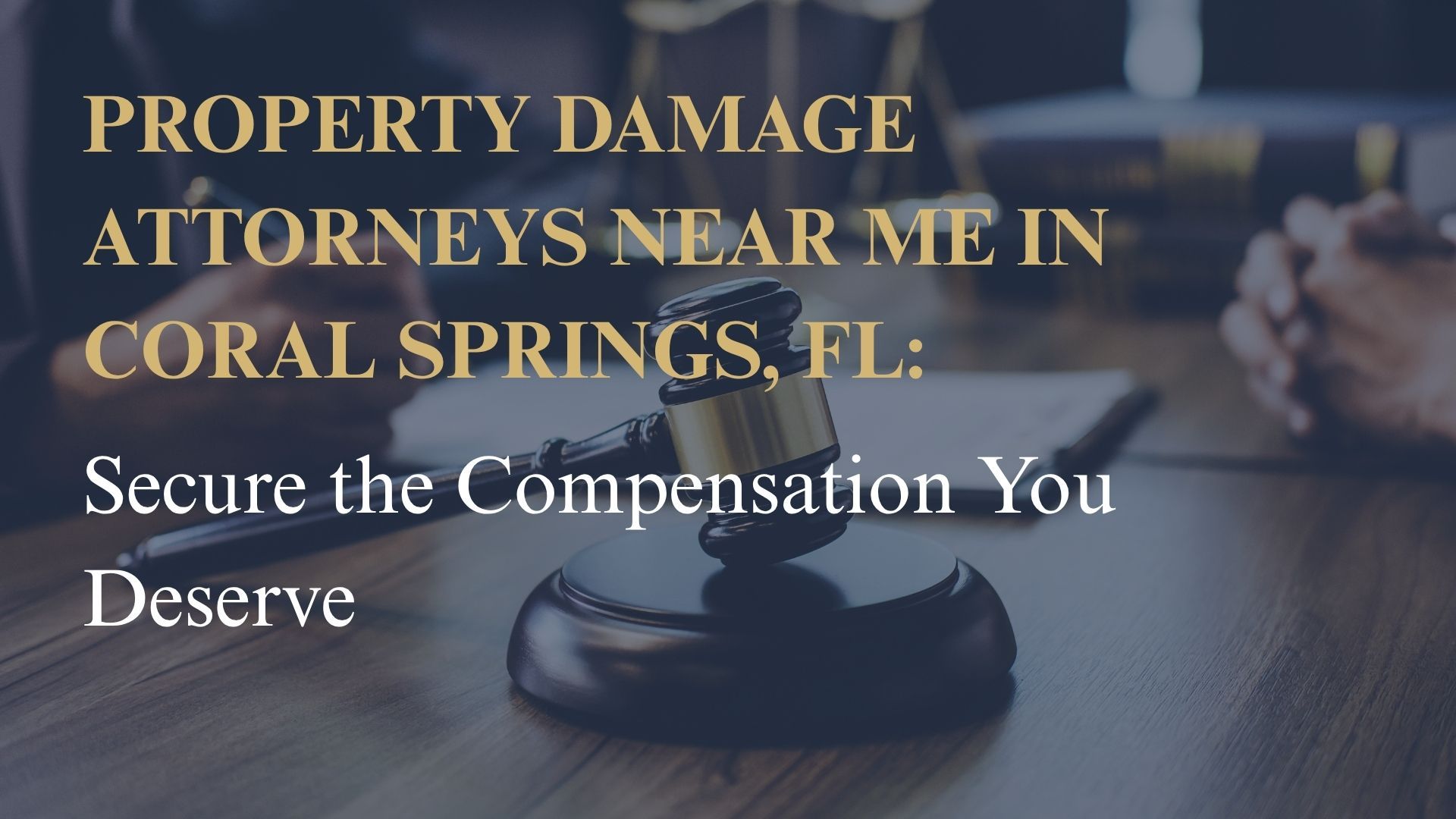 Property Damage Attorneys Near Me in Coral Springs, FL – Secure the Compensation You Deserve