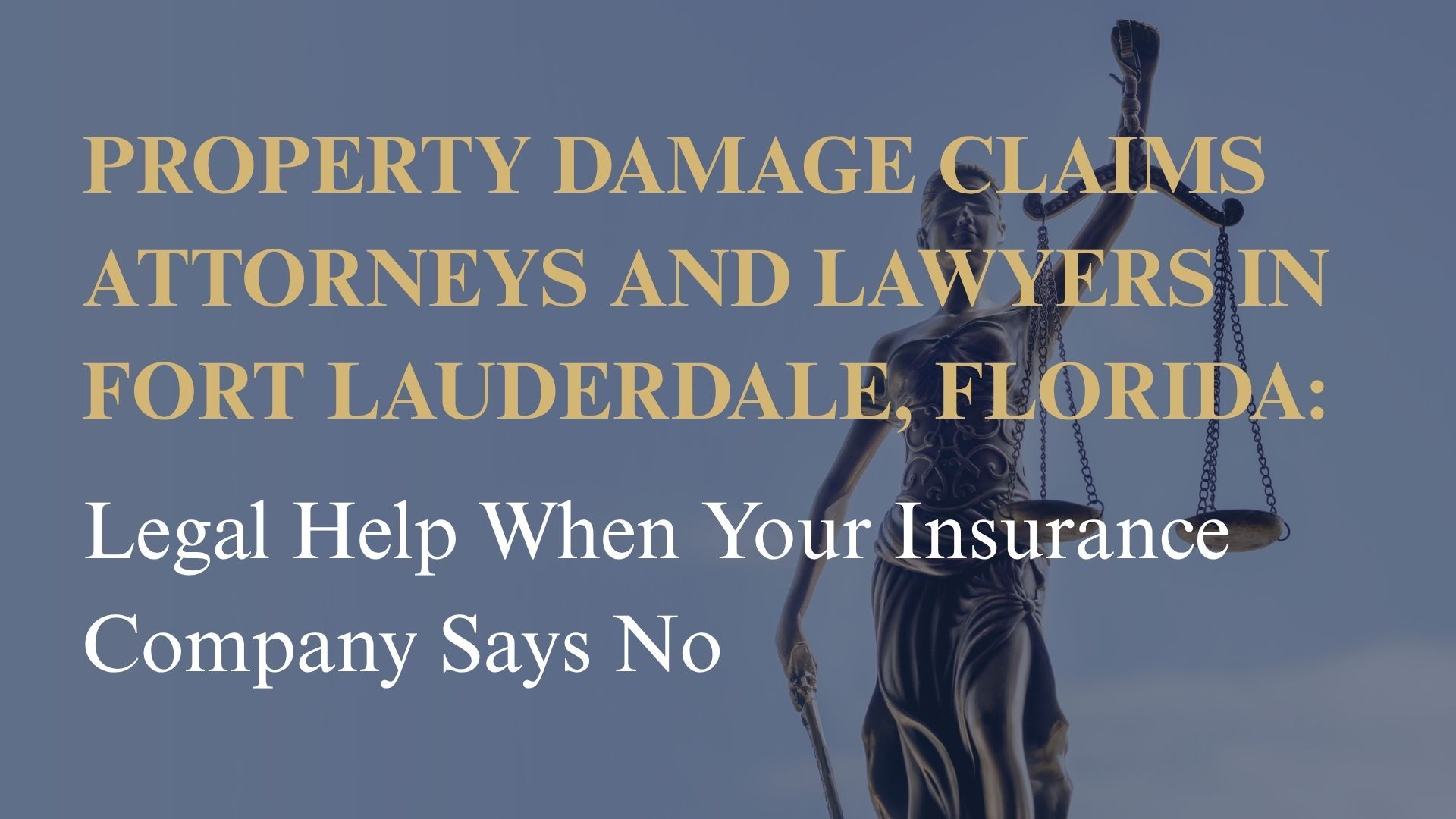 Property Damage Claims Attorneys and Lawyers in Fort Lauderdale, Florida – Legal Help When Your Insurance Company Says No