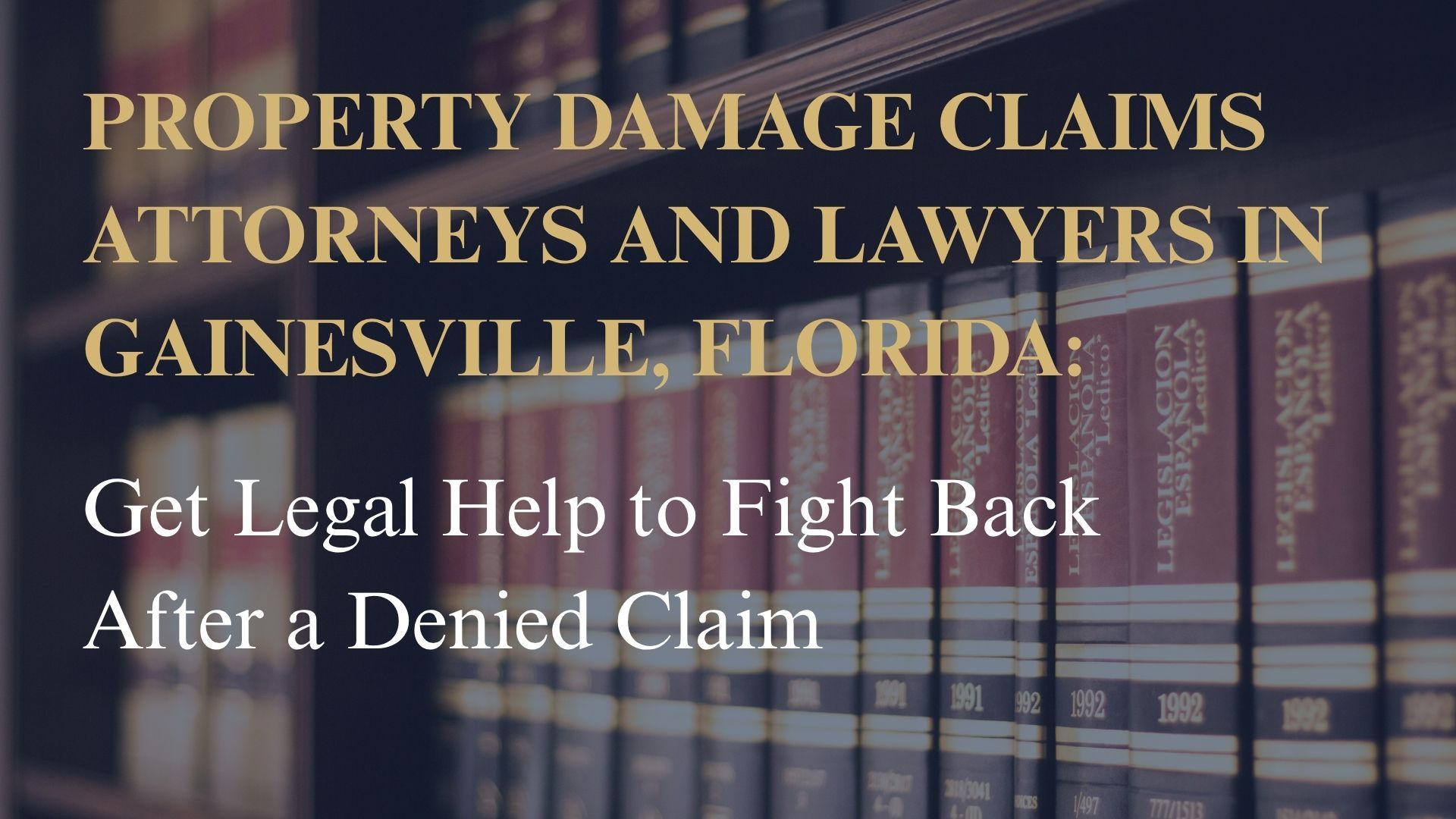 Property Damage Claims Attorneys and Lawyers in Gainesville, Florida – Get Legal Help to Fight Back After a Denied Claim