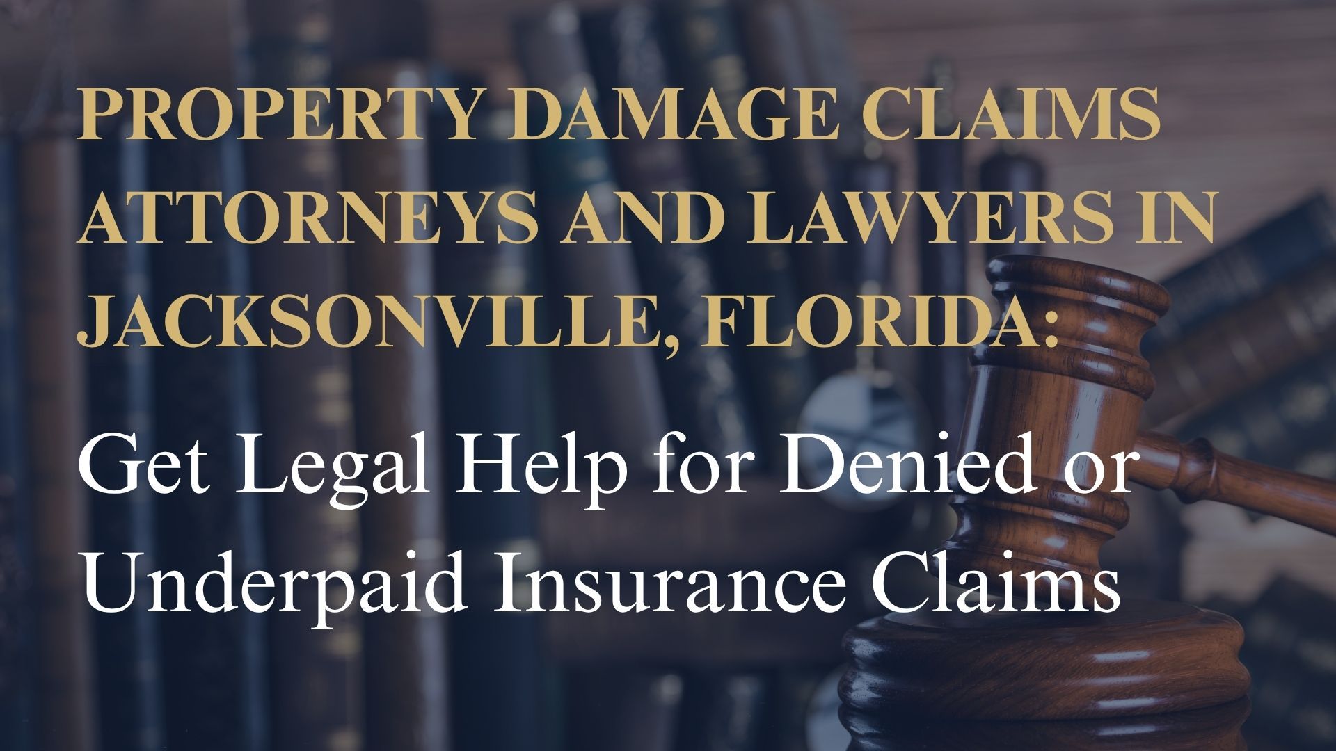 Property Damage Claims Attorneys and Lawyers in Jacksonville, Florida – Get Legal Help for Denied or Underpaid Insurance Claims