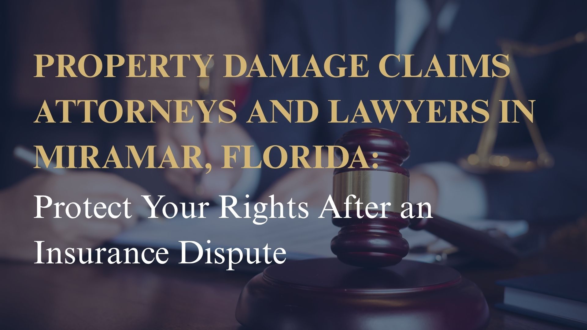 Property Damage Claims Attorneys and Lawyers in Miramar, Florida – Protect Your Rights After an Insurance Dispute