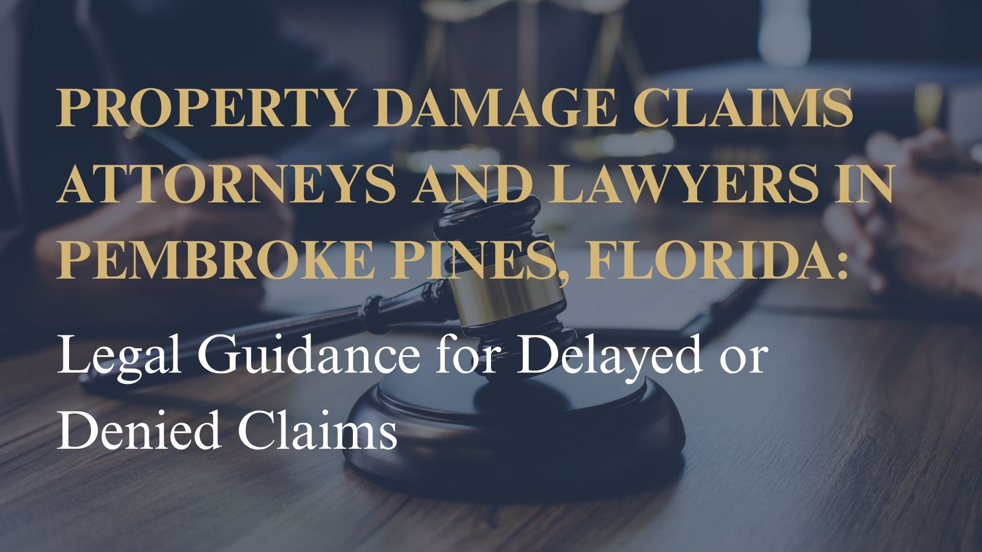 Property Damage Claims Attorneys and Lawyers in Pembroke Pines, Florida – Legal Guidance for Delayed or Denied Claims