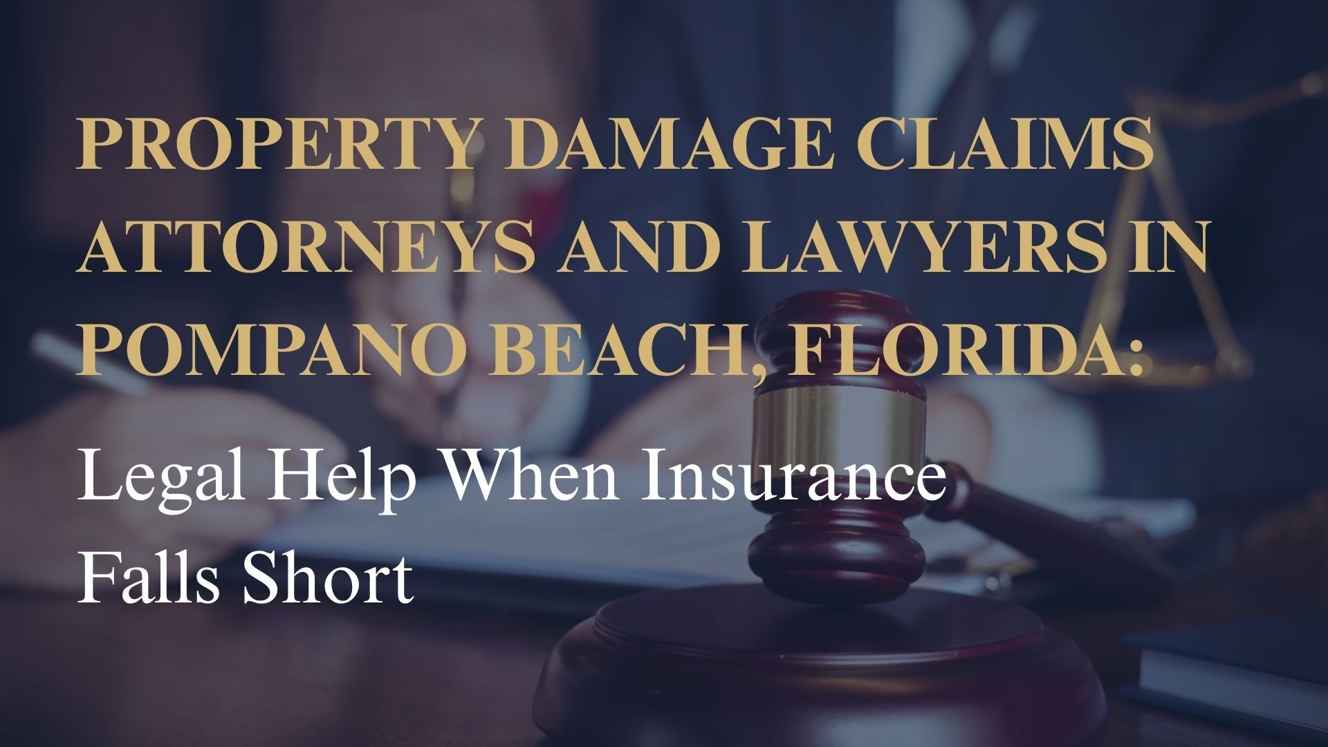 Property Damage Claims Attorneys and Lawyers in Pompano Beach, Florida – Legal Help When Insurance Falls Short