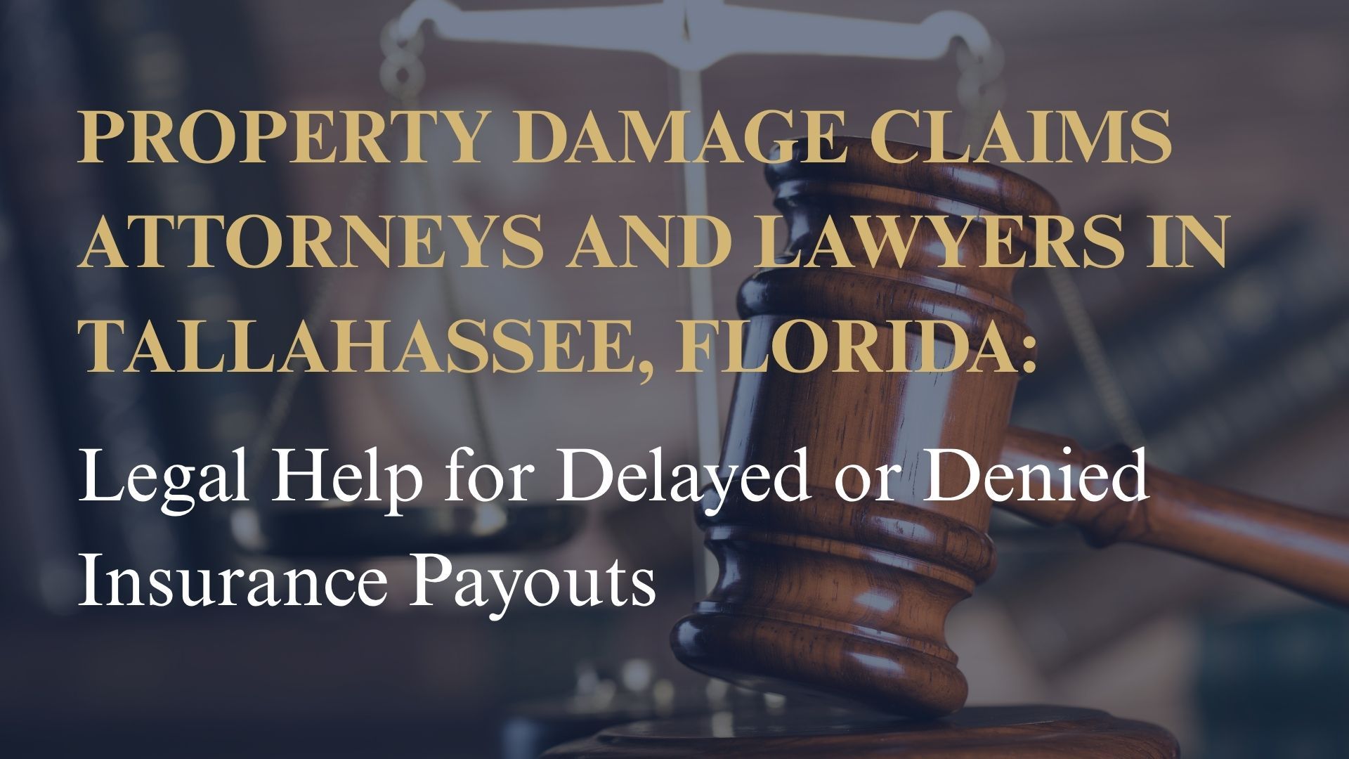 Property Damage Claims Attorneys and Lawyers in Tallahassee, Florida – Legal Help for Delayed or Denied Insurance Payouts