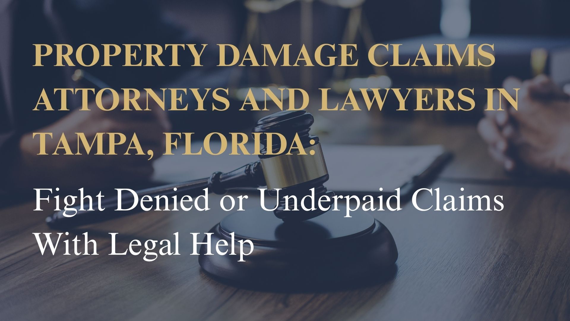 Property Damage Claims Attorneys and Lawyers in Tampa, Florida – Fight Denied or Underpaid Claims With Legal Help