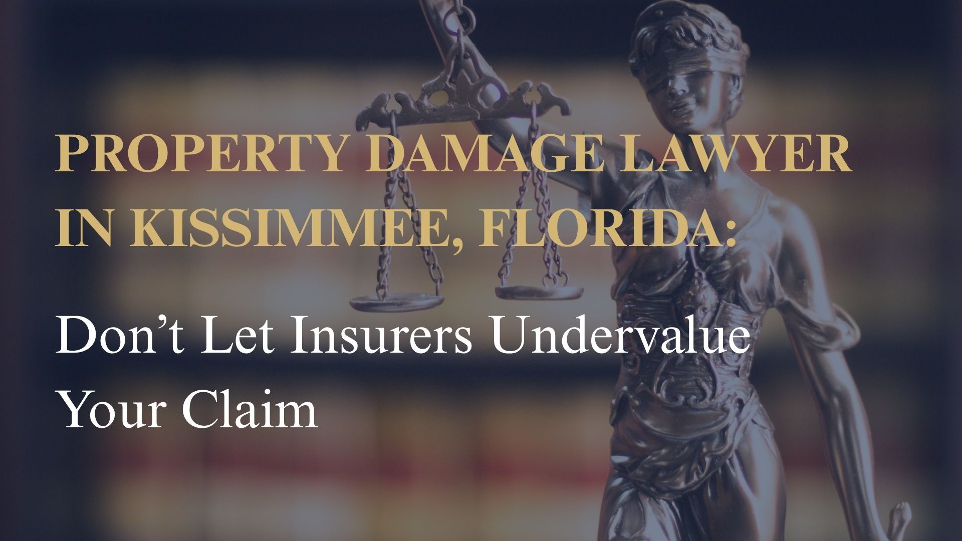 Property Damage Lawyer in Kissimmee, Florida: Don’t Let Insurers Undervalue Your Claim