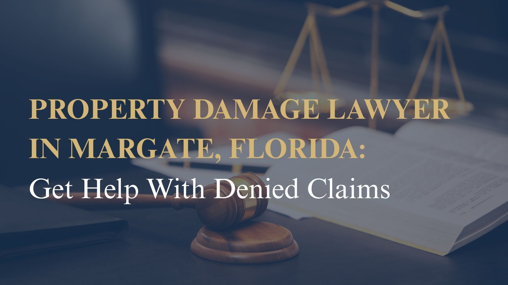 Property Damage Lawyer in Margate, Florida Get Help With Denied Claims