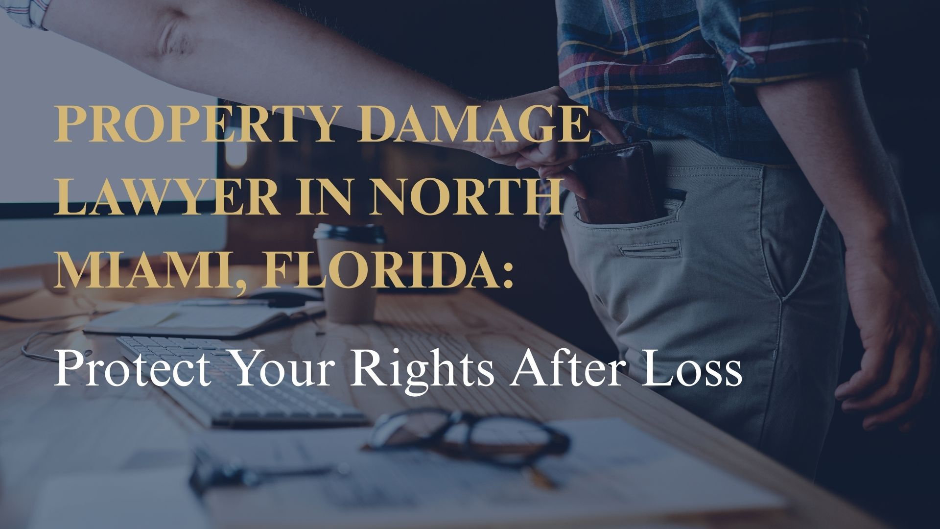 Property Damage Lawyer in North Miami, Florida: Protect Your Rights After Loss