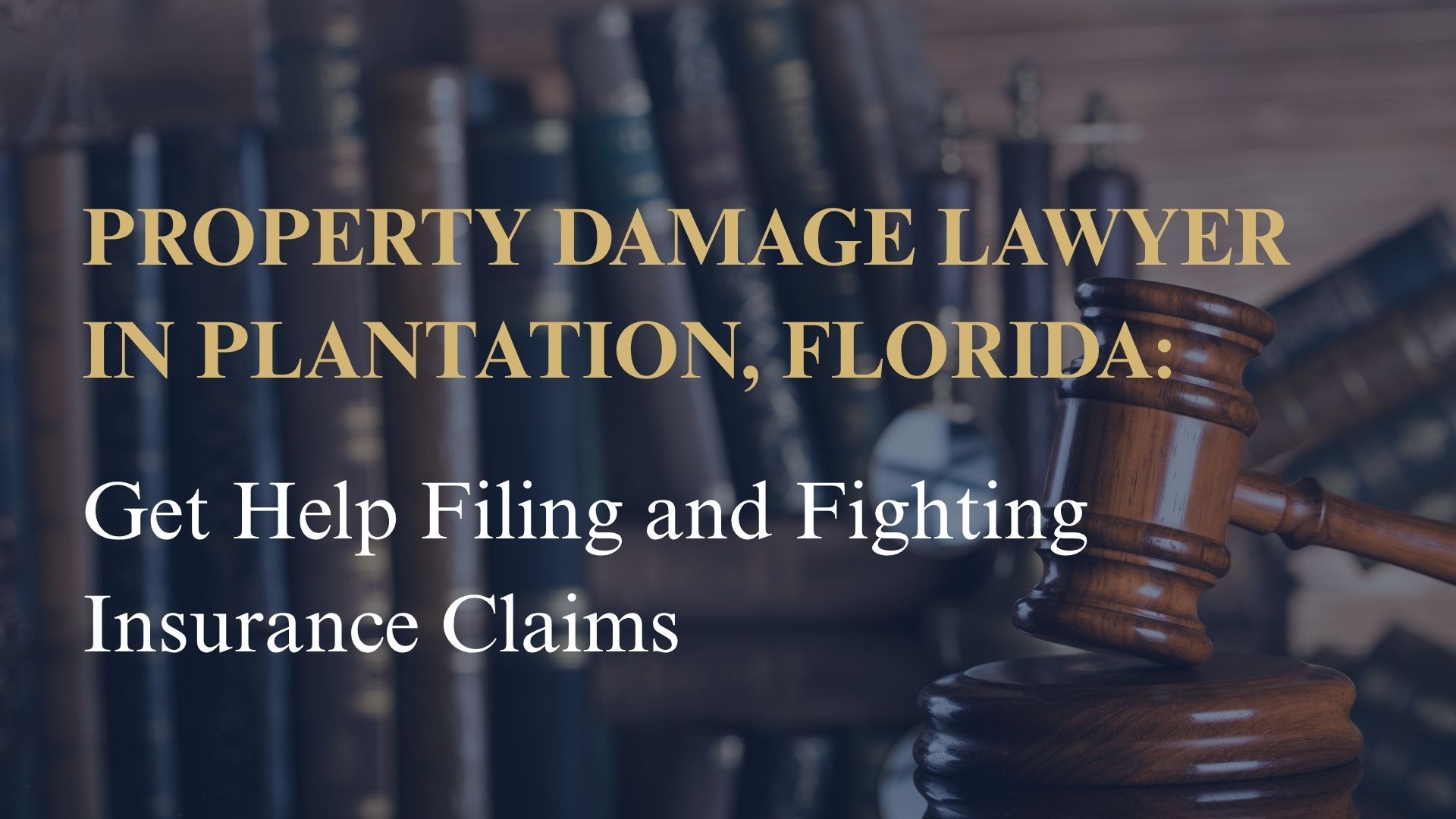 Property Damage Lawyer in Plantation, Florida – Get Help Filing and Fighting Insurance Claims