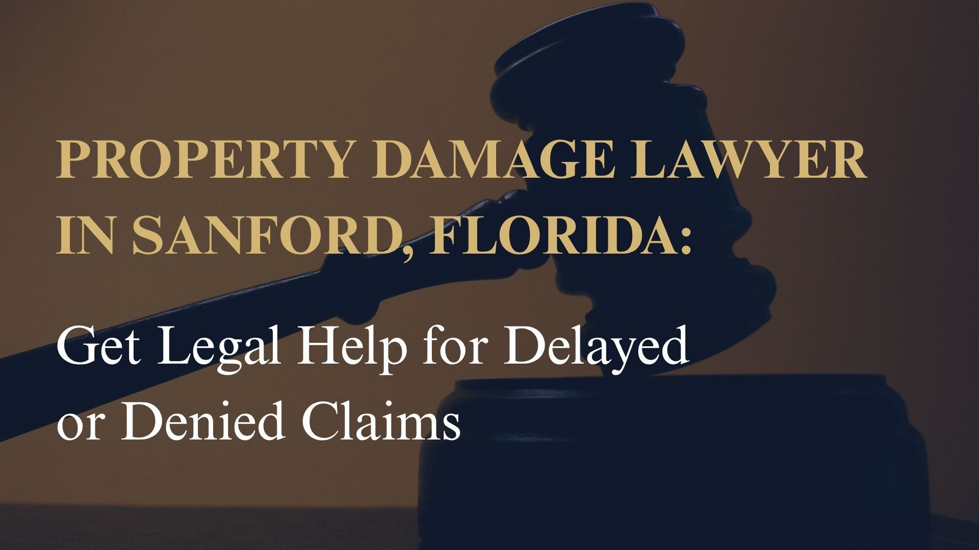 Property Damage Lawyer in Sanford, Florida: Get Legal Help for Delayed or Denied Claims