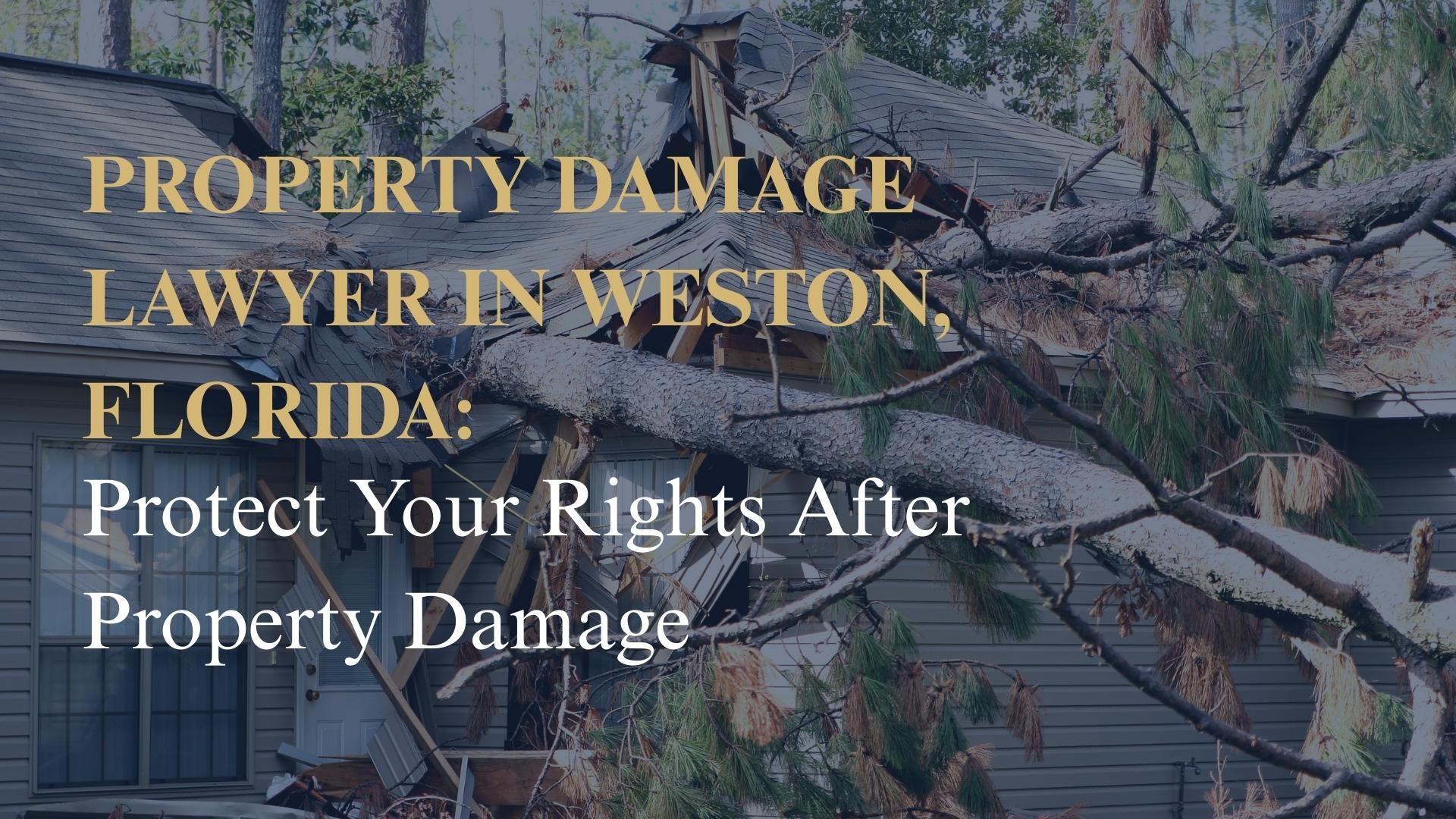 Property Damage Lawyer in Weston, Florida Protect Your Rights After Property Damage