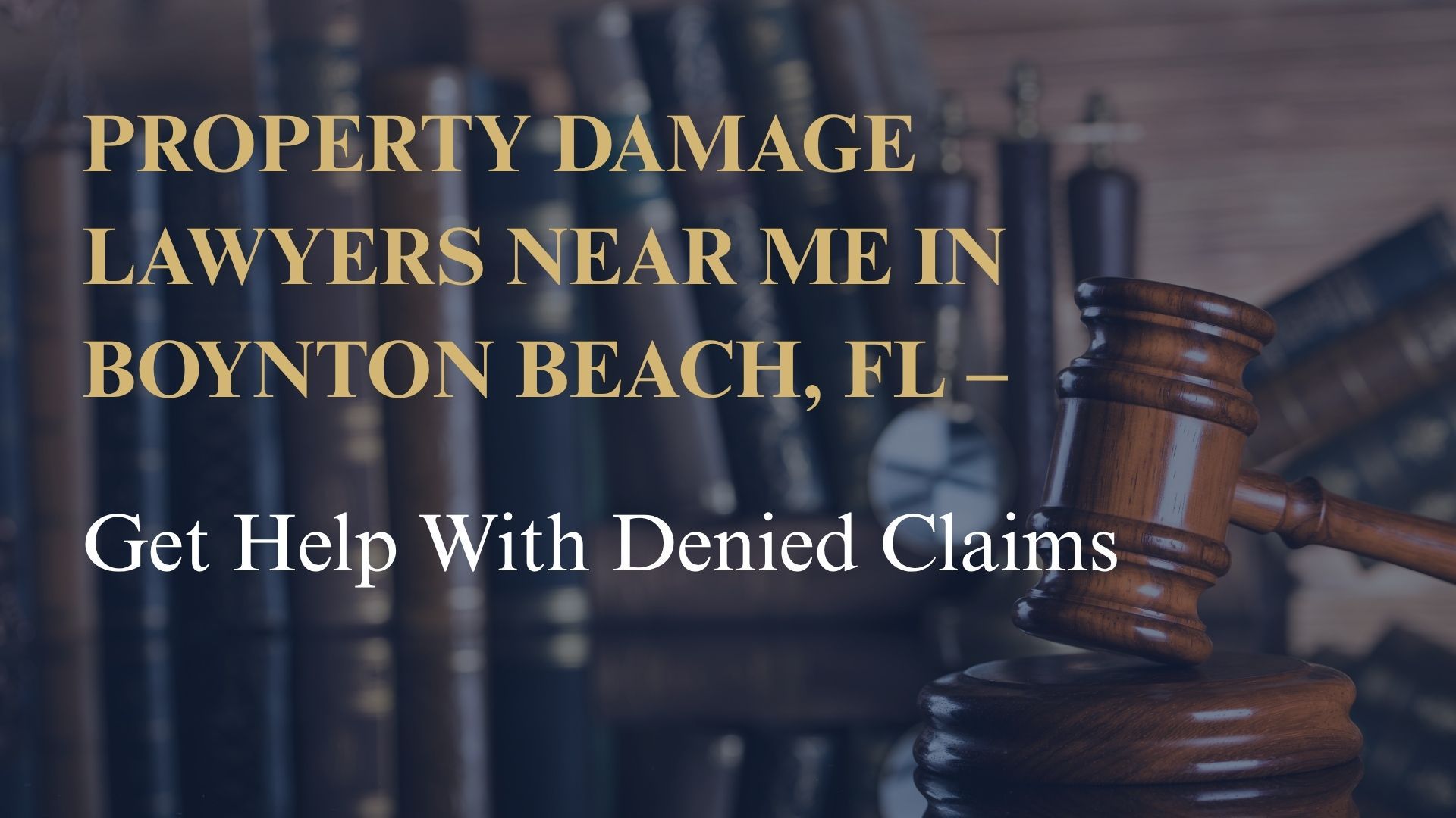 Property Damage Lawyers Near Me in Boynton Beach, FL – Get Help With Denied Claims