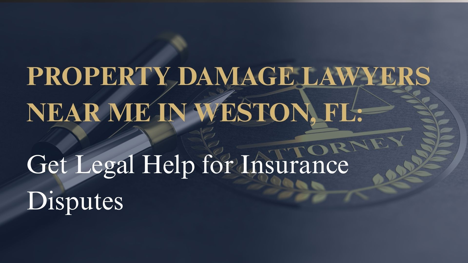 Property Damage Lawyers Near Me in Weston, FL – Get Legal Help for Insurance Disputes