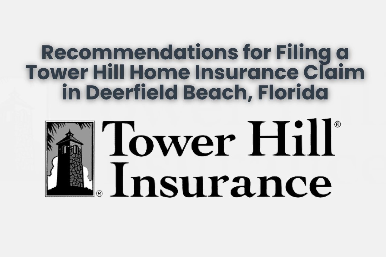 Recommendations for Filing a Tower Hill Home Insurance Claim in Deerfield Beach, Florida