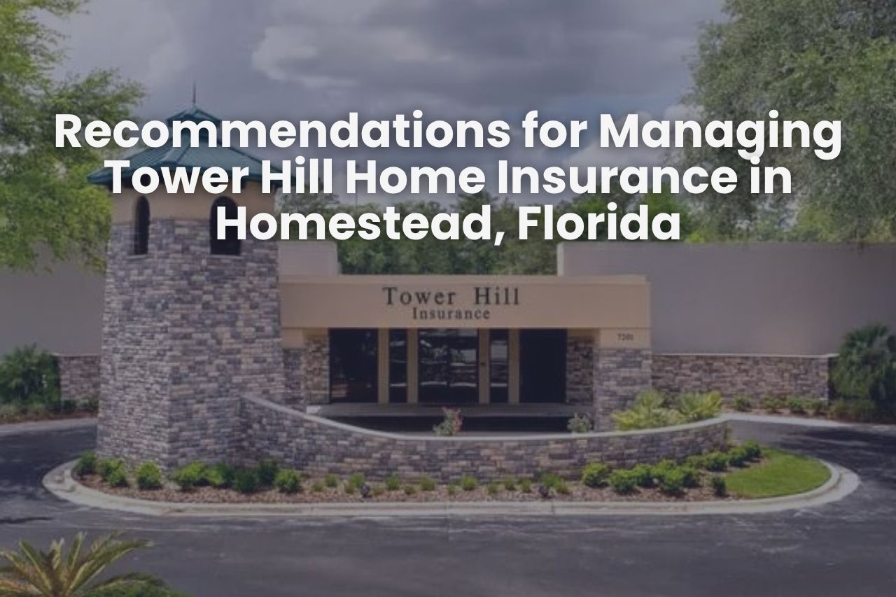 Recommendations for Managing Tower Hill Home Insurance in Homestead, Florida