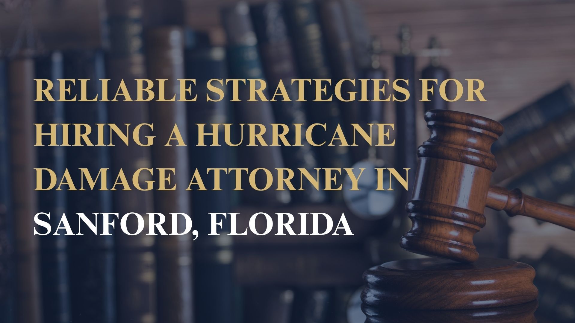 Reliable Strategies for Hiring a Hurricane Damage Attorney in Sanford, Florida