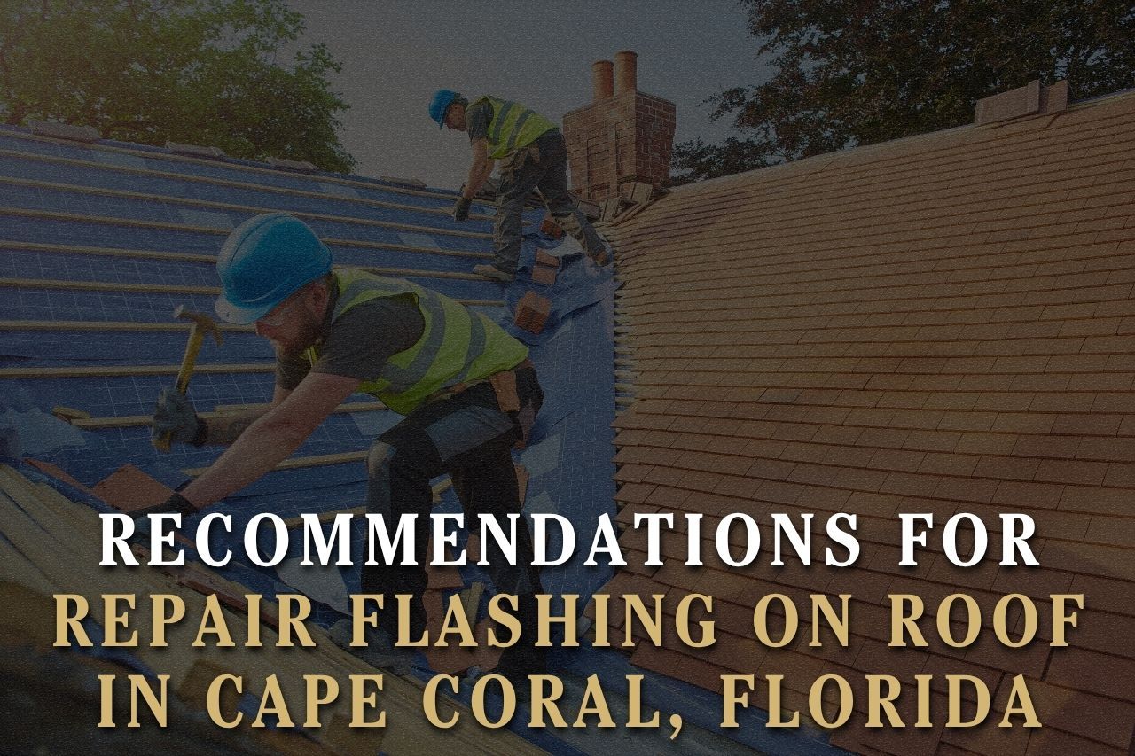 Recommendations for Repair Flashing on Roof in Cape Coral, Florida