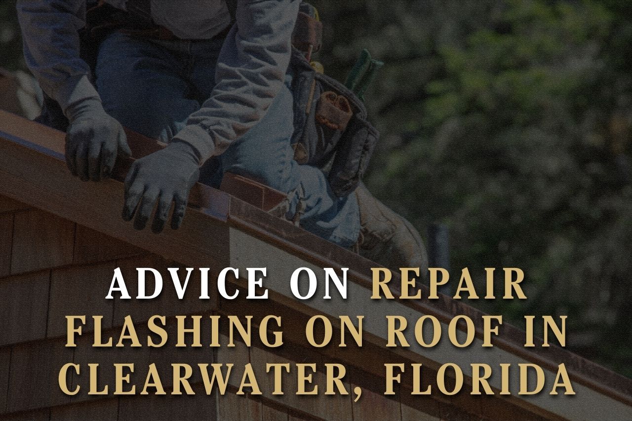 Advice on Repair Flashing on Roof in Clearwater, Florida
