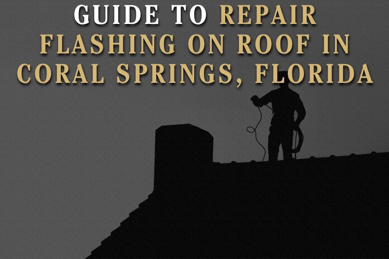 Guide to Repair Flashing on Roof in Coral Springs, Florida