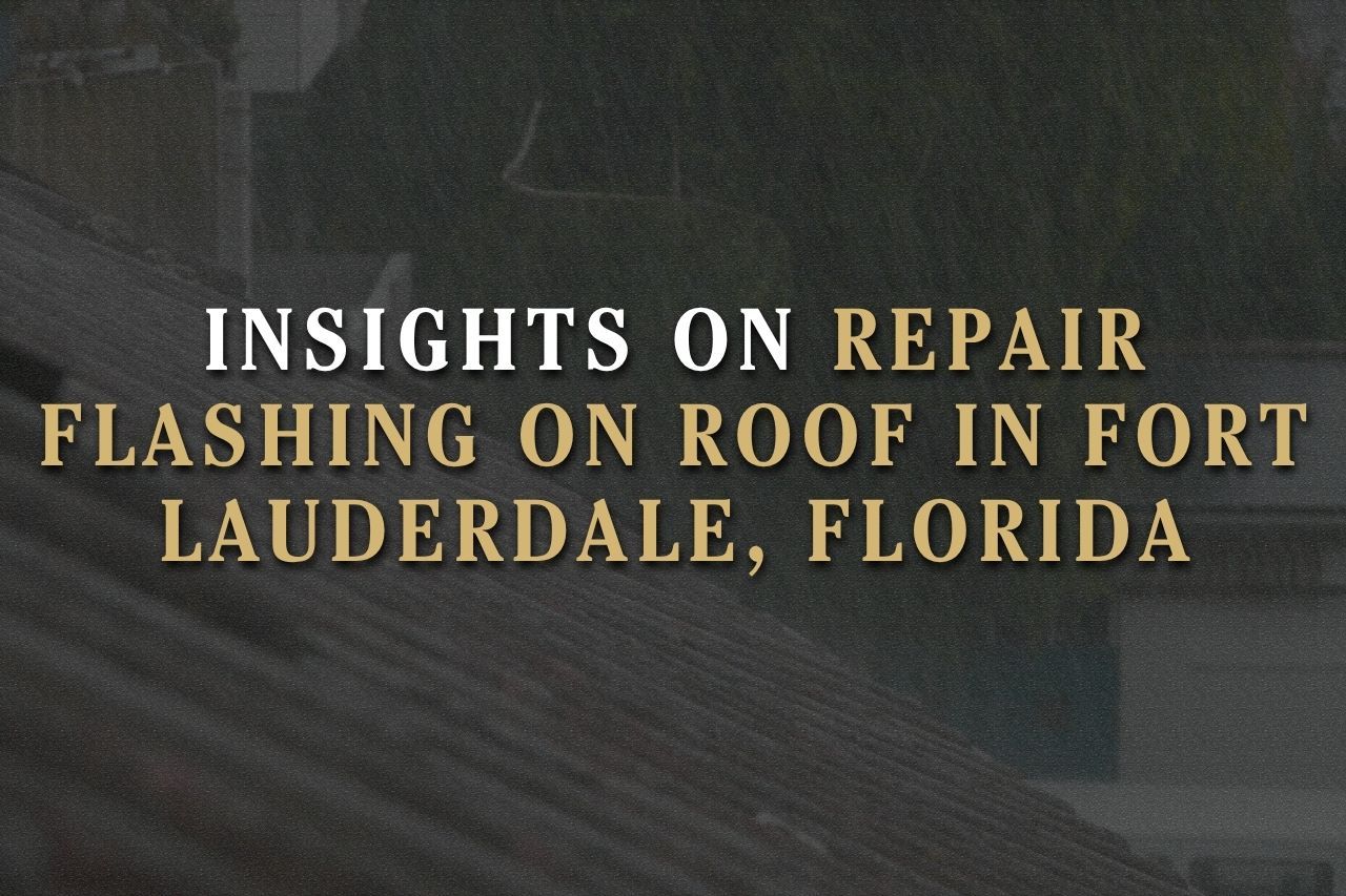 Insights on Repair Flashing on Roof in Fort Lauderdale, Florida