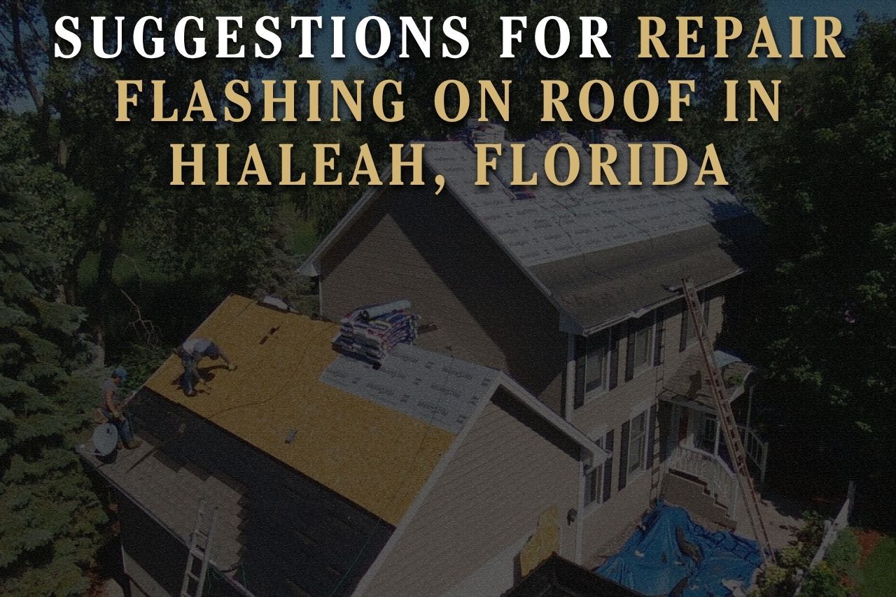 Suggestions for Repair Flashing on Roof in Hialeah, Florida