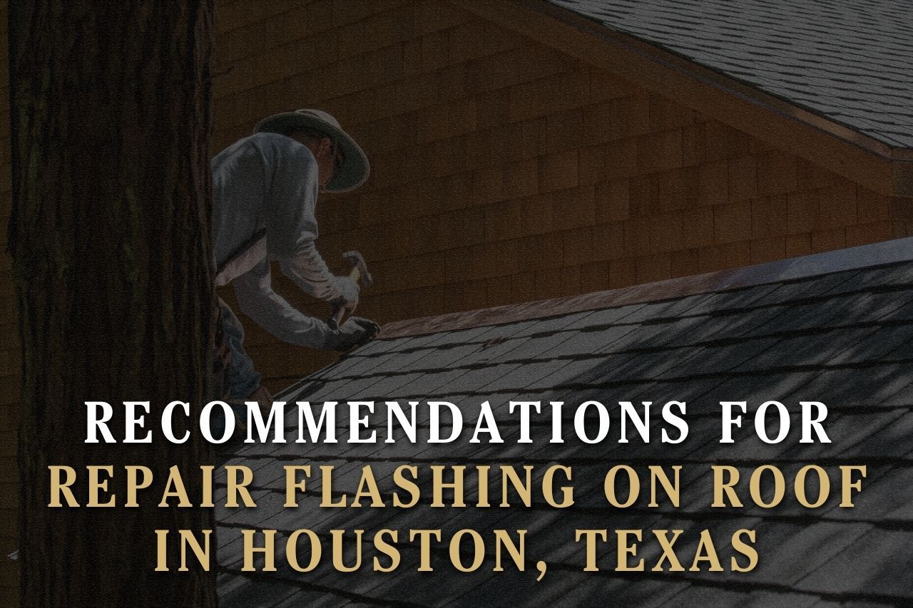 Recommendations for Repair Flashing on Roof in Houston, Texas