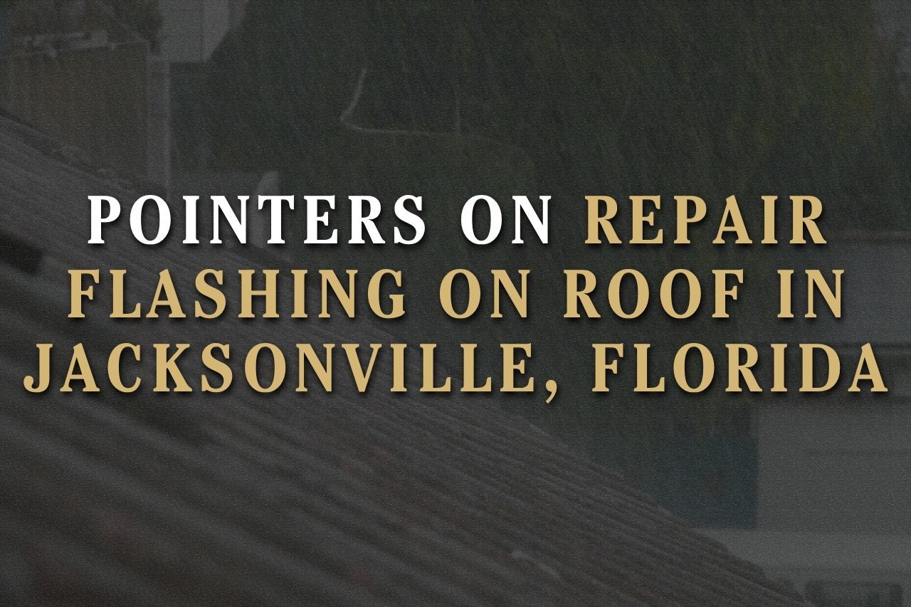 Pointers on Repair Flashing on Roof in Jacksonville, Florida