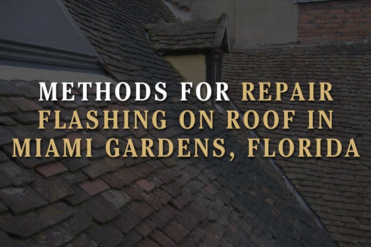 Methods for Repair Flashing on Roof in Miami Gardens, Florida