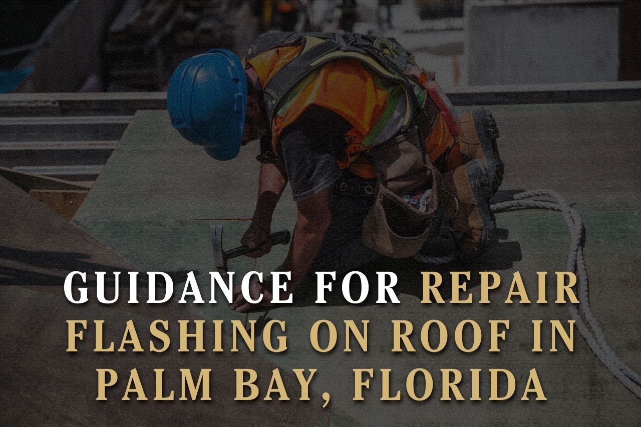 Guidance for Repair Flashing on Roof in Palm Bay, Florida