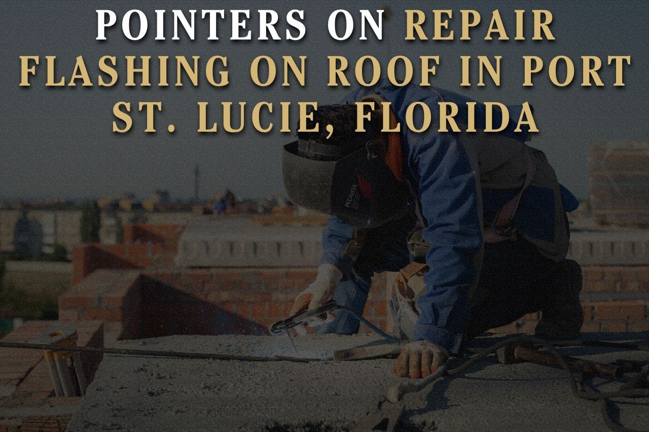 Pointers on Repair Flashing on Roof in Port St. Lucie, Florida